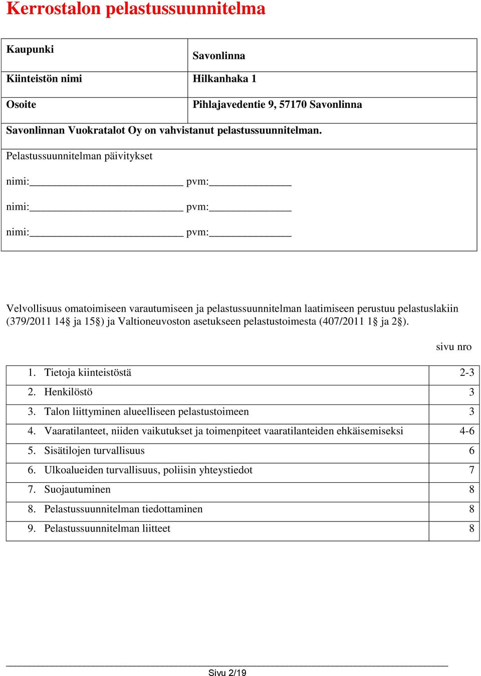 Valtioneuvoston asetukseen pelastustoimesta (407/2011 1 ja 2 ). sivu nro 1. Tietoja kiinteistöstä 2-3 2. Henkilöstö 3 3. Talon liittyminen alueelliseen pelastustoimeen 3 4.