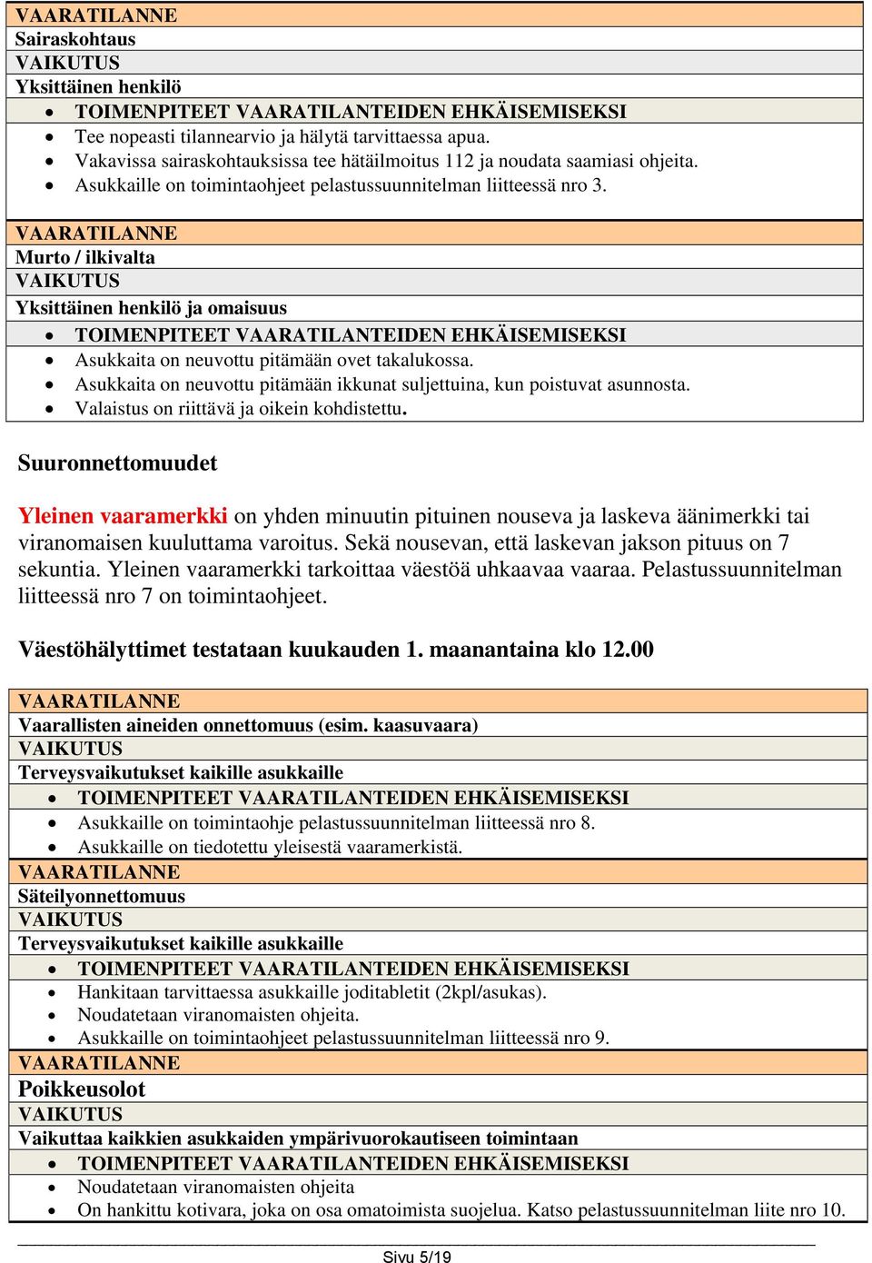 VAARATILANNE Murto / ilkivalta Yksittäinen henkilö ja omaisuus TOIMENPITEET VAARATILANTEIDEN EHKÄISEMISEKSI Asukkaita on neuvottu pitämään ovet takalukossa.