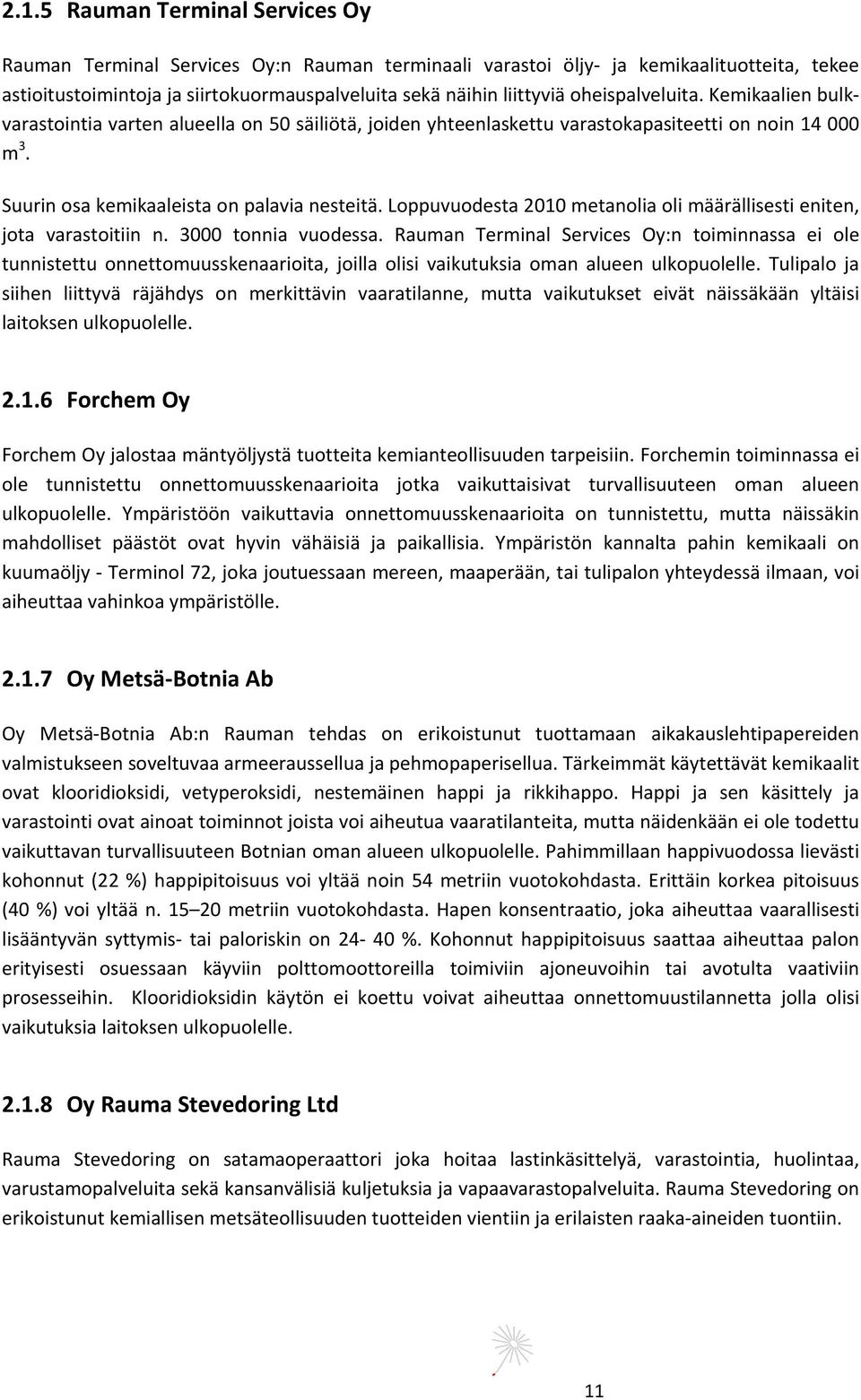 Loppuvuodesta 2010 metanolia oli määrällisesti eniten, jota varastoitiin n. 3000 tonnia vuodessa.