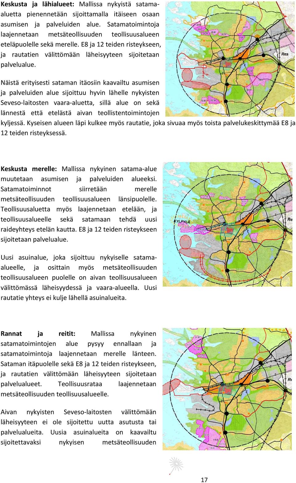 Näistä erityisesti sataman itäosiin kaavailtu asumisen ja palveluiden alue sijoittuu hyvin lähelle nykyisten Seveso laitosten vaara aluetta, sillä alue on sekä lännestä että etelästä aivan