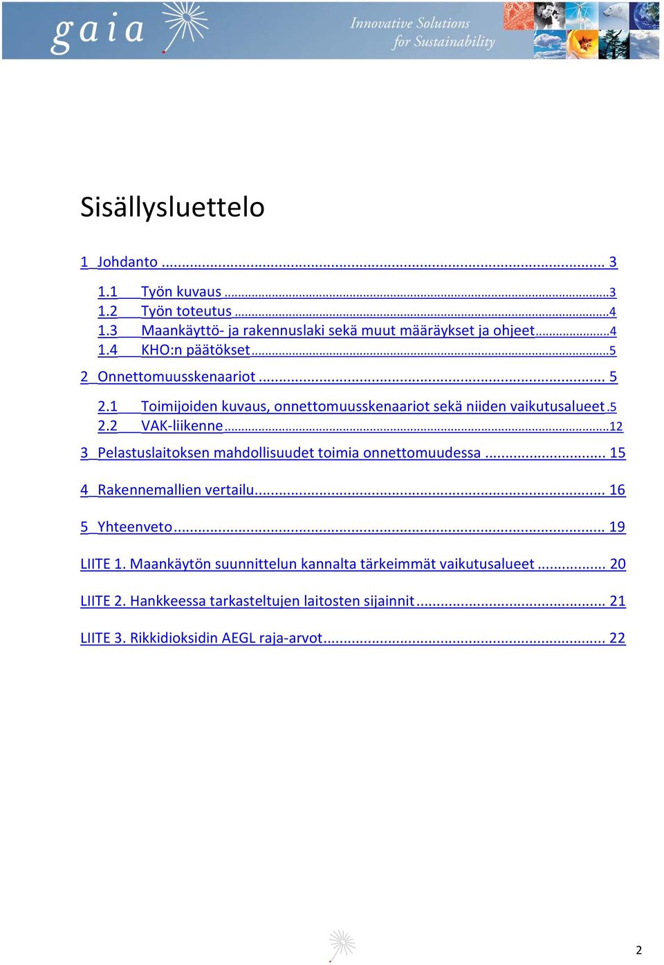 ..12 3 Pelastuslaitoksen mahdollisuudet toimia onnettomuudessa... 15 4 Rakennemallien vertailu... 16 5 Yhteenveto... 19 LIITE 1.