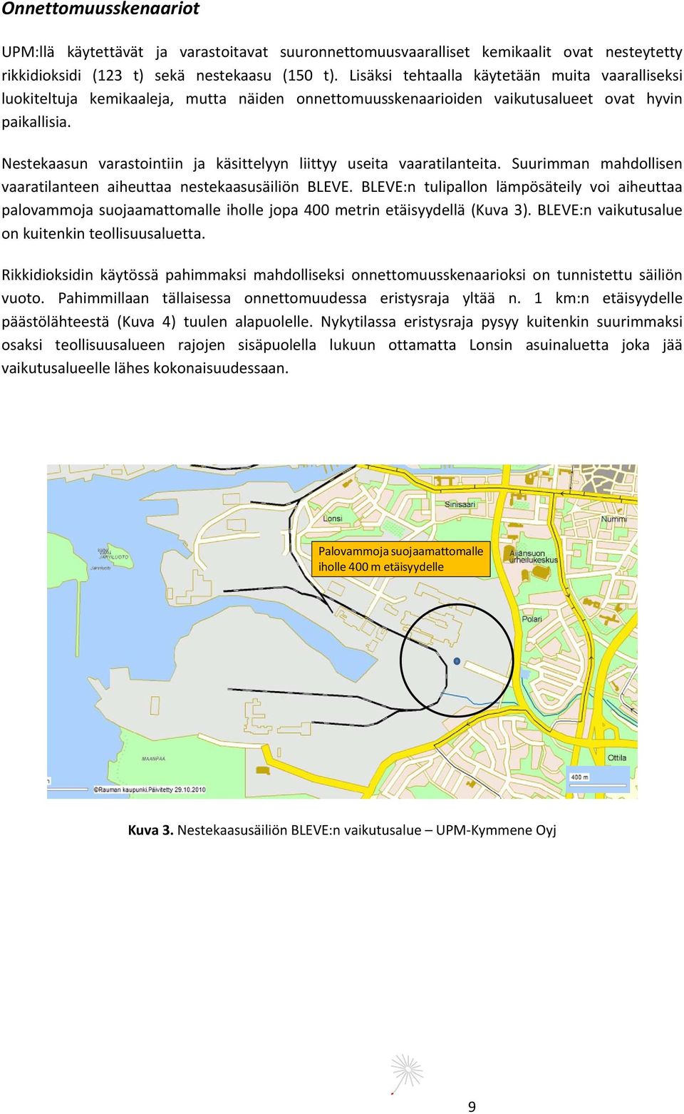 Nestekaasun varastointiin ja käsittelyyn liittyy useita vaaratilanteita. Suurimman mahdollisen vaaratilanteen aiheuttaa nestekaasusäiliön BLEVE.