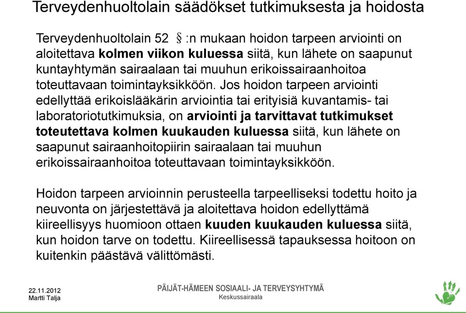 Jos hoidon tarpeen arviointi edellyttää erikoislääkärin arviointia tai erityisiä kuvantamis- tai laboratoriotutkimuksia, on arviointi ja tarvittavat tutkimukset toteutettava kolmen kuukauden kuluessa