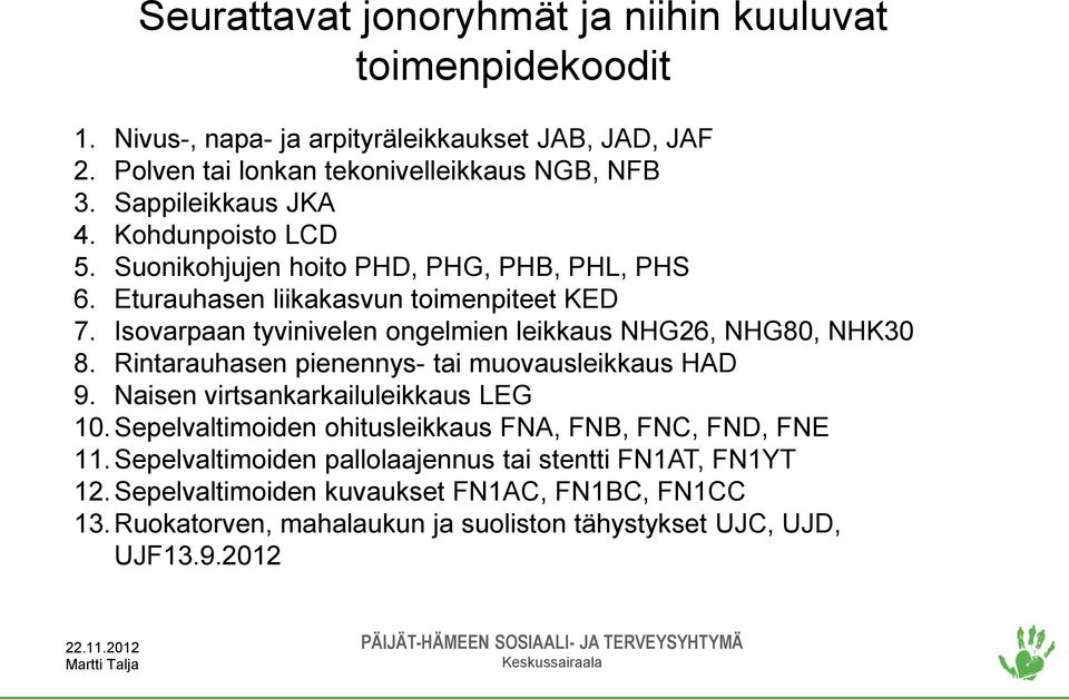 Isovarpaan tyvinivelen ongelmien leikkaus NHG26, NHG80, NHK30 8. Rintarauhasen pienennys- tai muovausleikkaus HAD 9. Naisen virtsankarkailuleikkaus LEG 10.