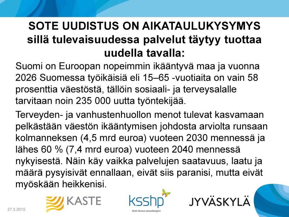 Terveyden- ja vanhustenhuollon menot tulevat kasvamaan pelkästään väestön ikääntymisen johdosta arviolta runsaan kolmanneksen (4,5 mrd euroa) vuoteen 2030 mennessä ja