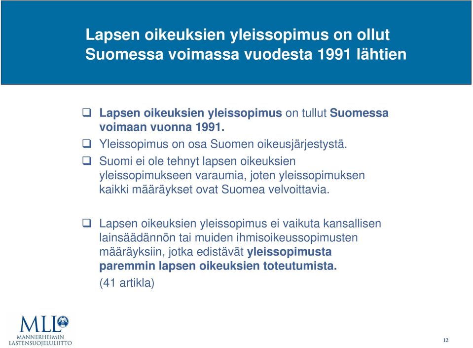 Suomi ei ole tehnyt lapsen oikeuksien yleissopimukseen varaumia, joten yleissopimuksen kaikki määräykset ovat Suomea velvoittavia.