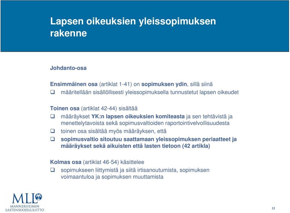 sopimusvaltioiden raportointivelvollisuudesta toinen osa sisältää myös määräyksen, että sopimusvaltio sitoutuu saattamaan yleissopimuksen periaatteet ja määräykset sekä