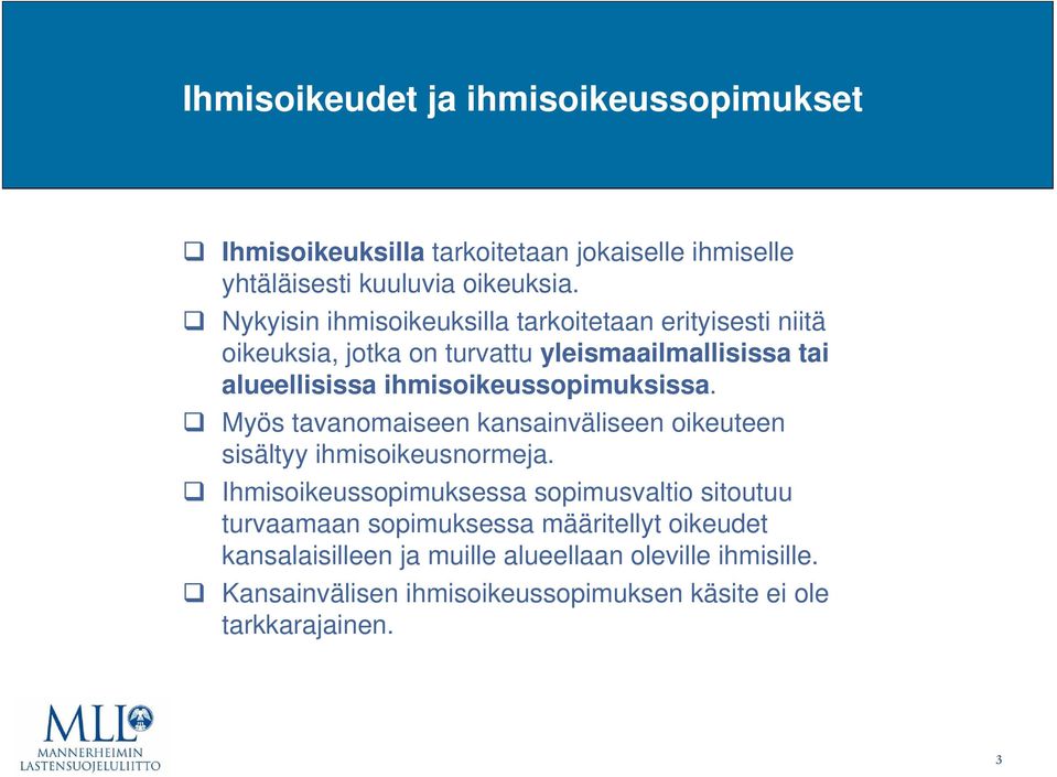 ihmisoikeussopimuksissa. Myös tavanomaiseen kansainväliseen oikeuteen sisältyy ihmisoikeusnormeja.