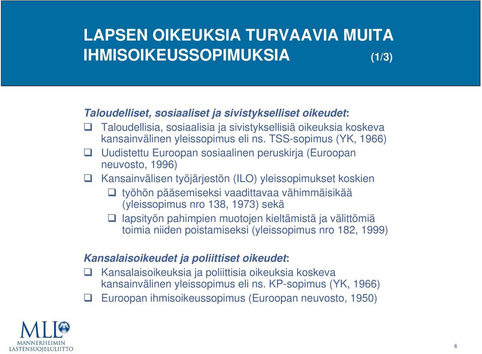 TSS-sopimus (YK, 1966) Uudistettu Euroopan sosiaalinen peruskirja (Euroopan neuvosto, 1996) Kansainvälisen työjärjestön (ILO) yleissopimukset koskien työhön pääsemiseksi vaadittavaa