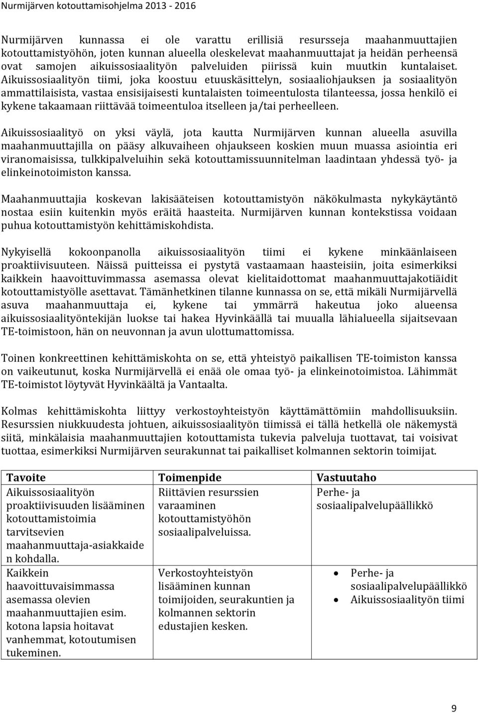 Aikuissosiaalityön tiimi, joka koostuu etuuskäsittelyn, sosiaaliohjauksen ja sosiaalityön ammattilaisista, vastaa ensisijaisesti kuntalaisten toimeentulosta tilanteessa, jossa henkilö ei kykene