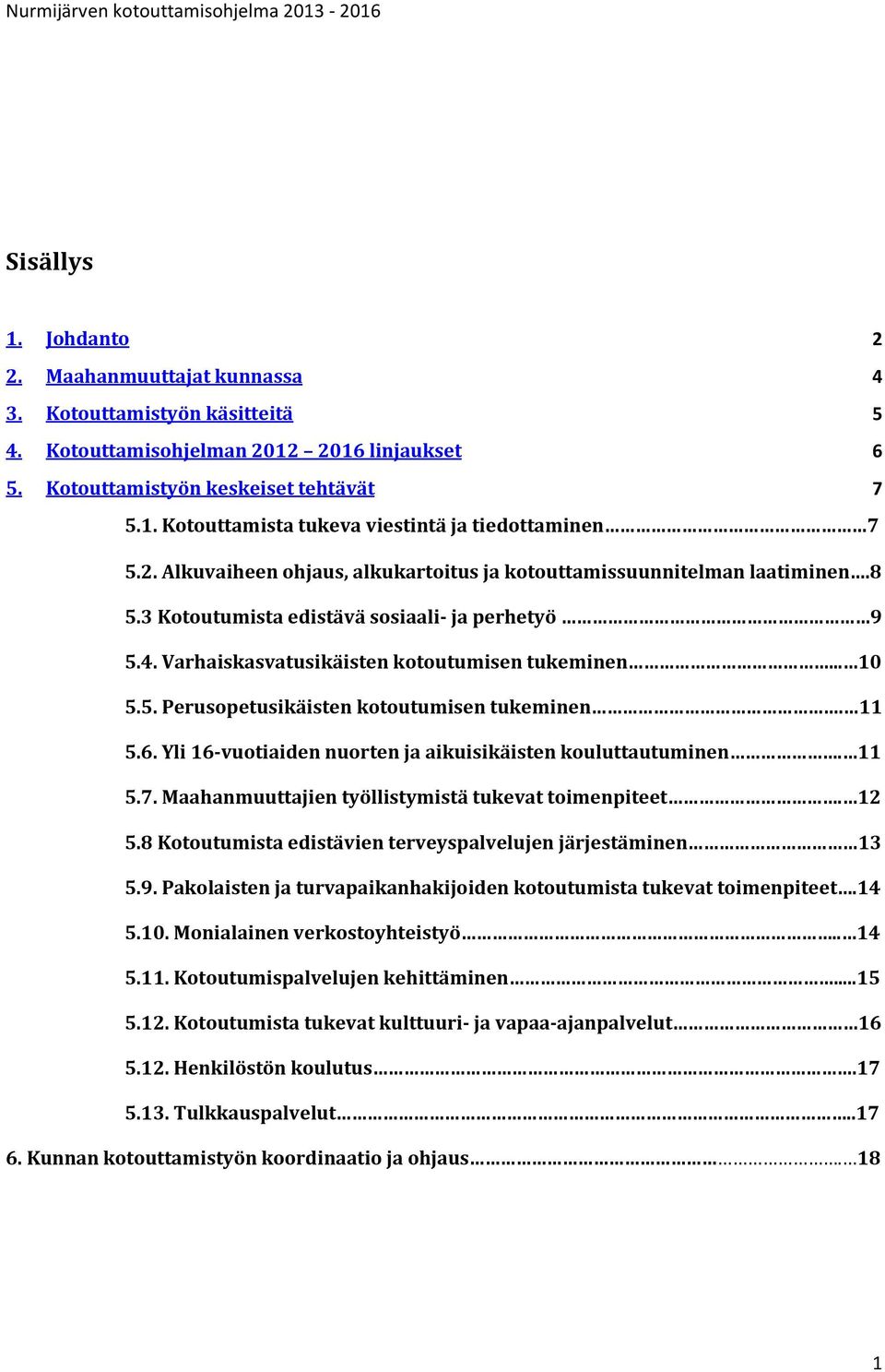 11 5.6. Yli 16-vuotiaiden nuorten ja aikuisikäisten kouluttautuminen. 11 5.7. Maahanmuuttajien työllistymistä tukevat toimenpiteet. 12 5.8 Kotoutumista edistävien terveyspalvelujen järjestäminen 13 5.