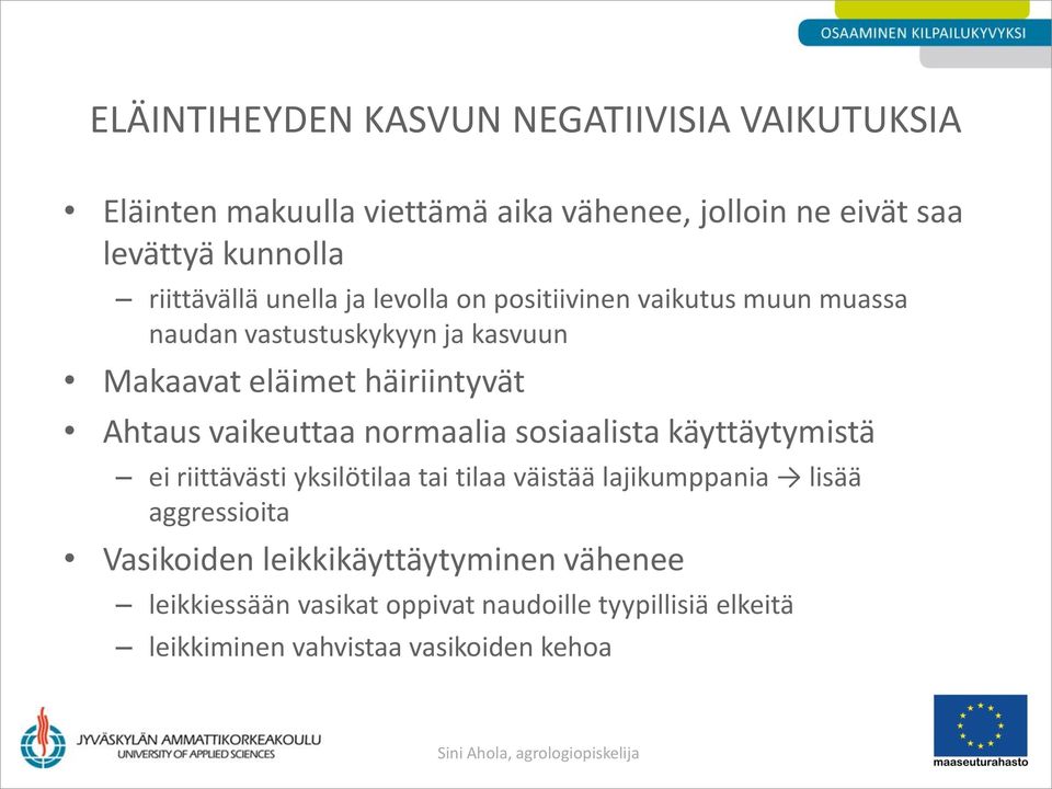 Ahtaus vaikeuttaa normaalia sosiaalista käyttäytymistä ei riittävästi yksilötilaa tai tilaa väistää lajikumppania lisää