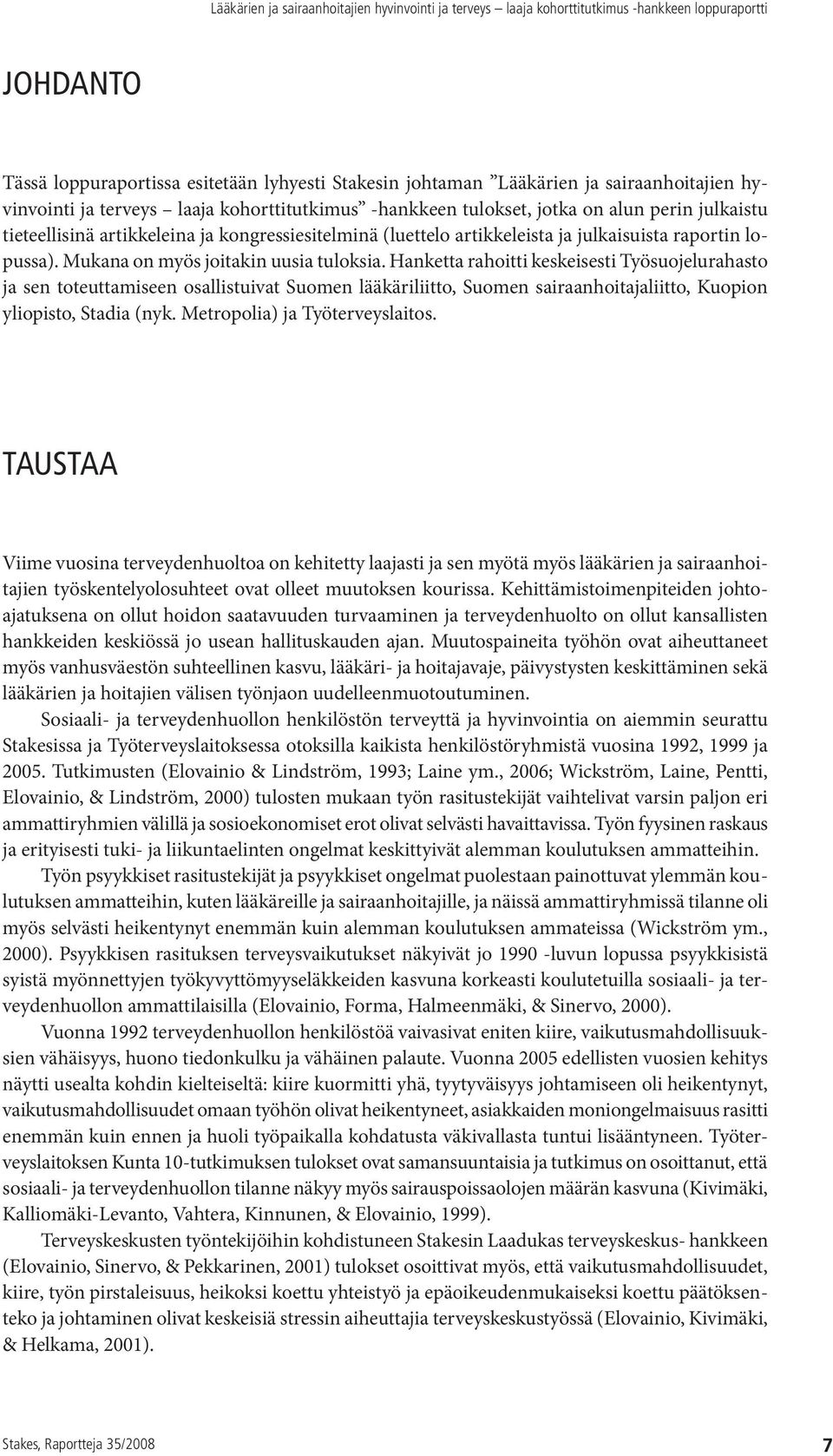 Hanketta rahoitti keskeisesti Työsuojelurahasto ja sen toteuttamiseen osallistuivat Suomen lääkäriliitto, Suomen sairaanhoitajaliitto, Kuopion yliopisto, Stadia (nyk. Metropolia) ja Työterveyslaitos.