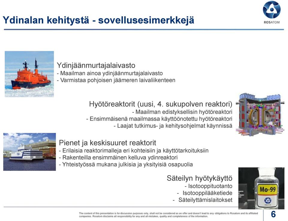 Erilaisia reaktorimalleja eri kohteisiin ja käyttötarkoituksiin - Rakenteilla ensimmäinen kelluva ydinreaktori - Yhteistyössä mukana julkisia ja yksityisiä osapuolia Säteilyn hyötykäyttö -