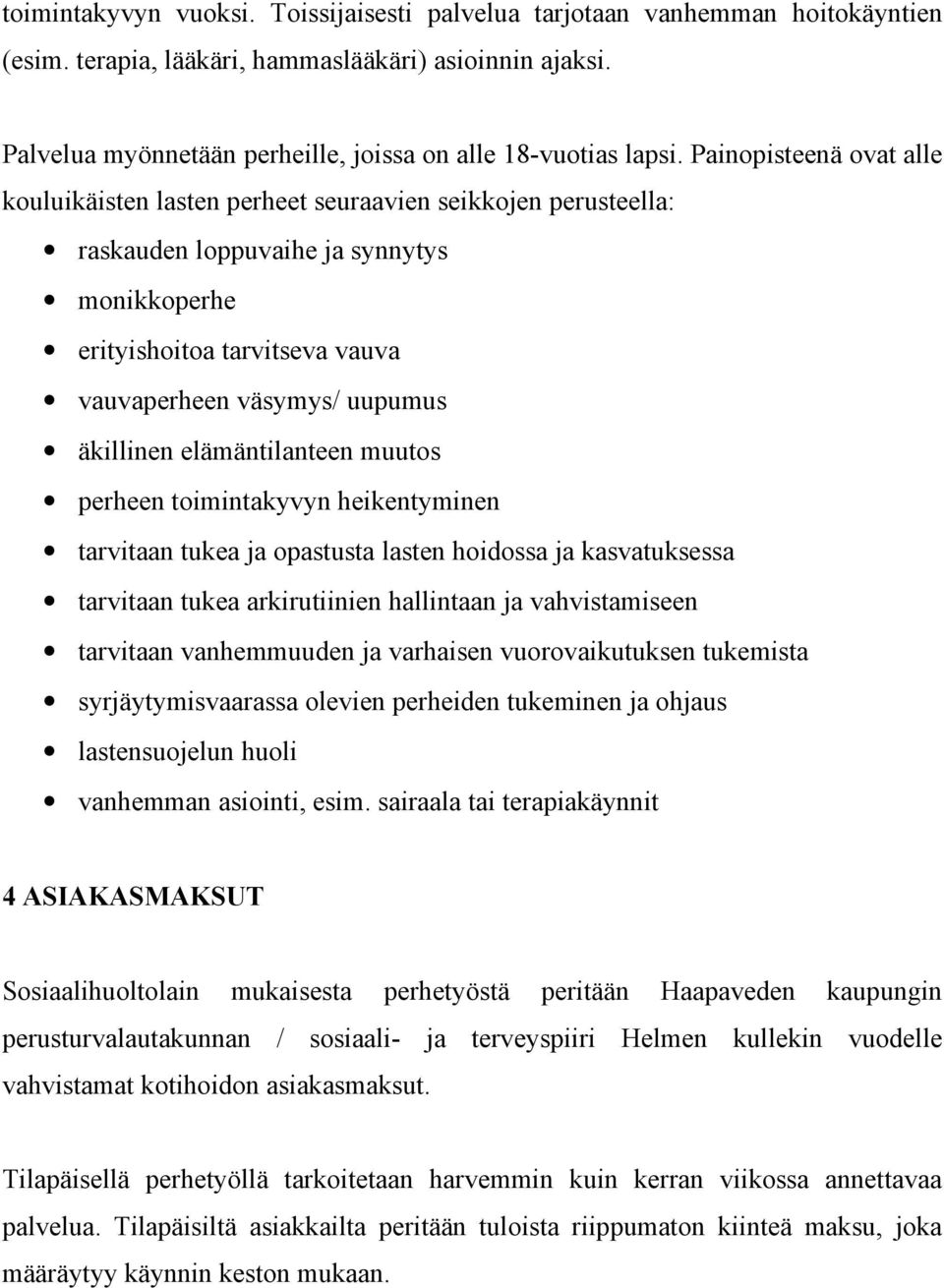 Painopisteenä ovat alle kouluikäisten lasten perheet seuraavien seikkojen perusteella: raskauden loppuvaihe ja synnytys monikkoperhe erityishoitoa tarvitseva vauva vauvaperheen väsymys/ uupumus