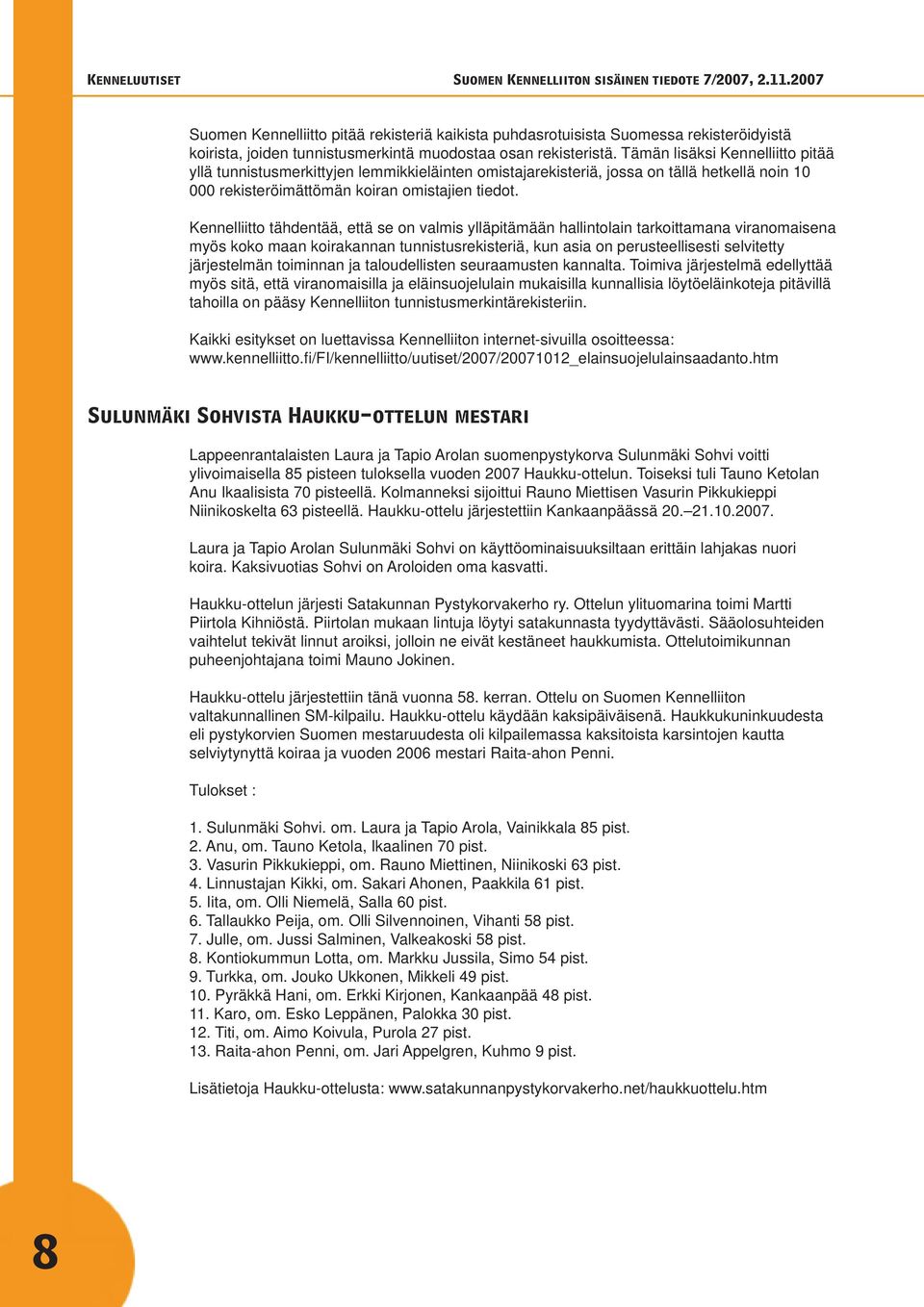 Kennelliitto tähdentää, että se on valmis ylläpitämään hallintolain tarkoittamana viranomaisena myös koko maan koirakannan tunnistusrekisteriä, kun asia on perusteellisesti selvitetty järjestelmän