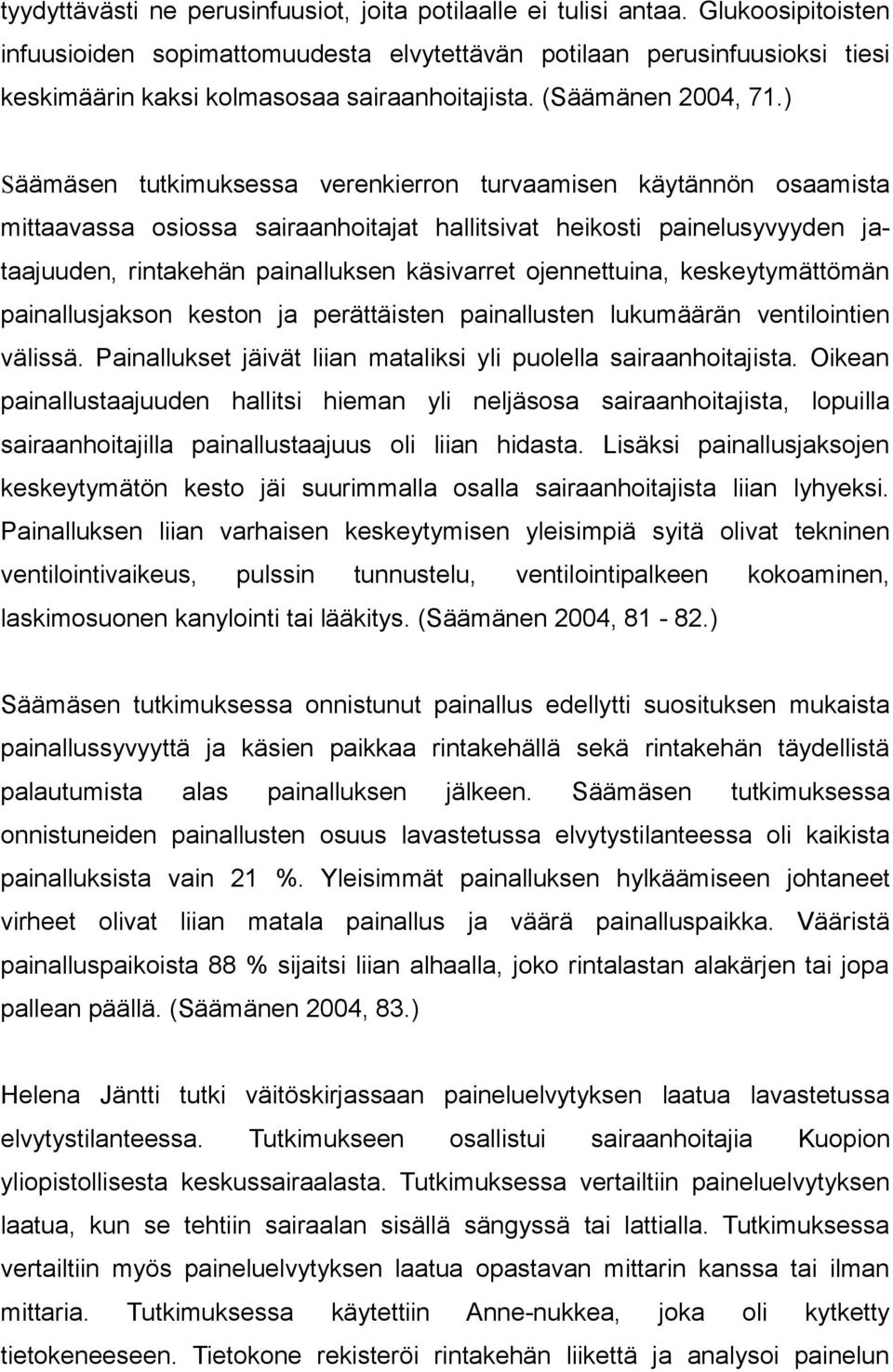 ) Säämäsen tutkimuksessa verenkierron turvaamisen käytännön osaamista mittaavassa osiossa sairaanhoitajat hallitsivat heikosti painelusyvyyden jataajuuden, rintakehän painalluksen käsivarret