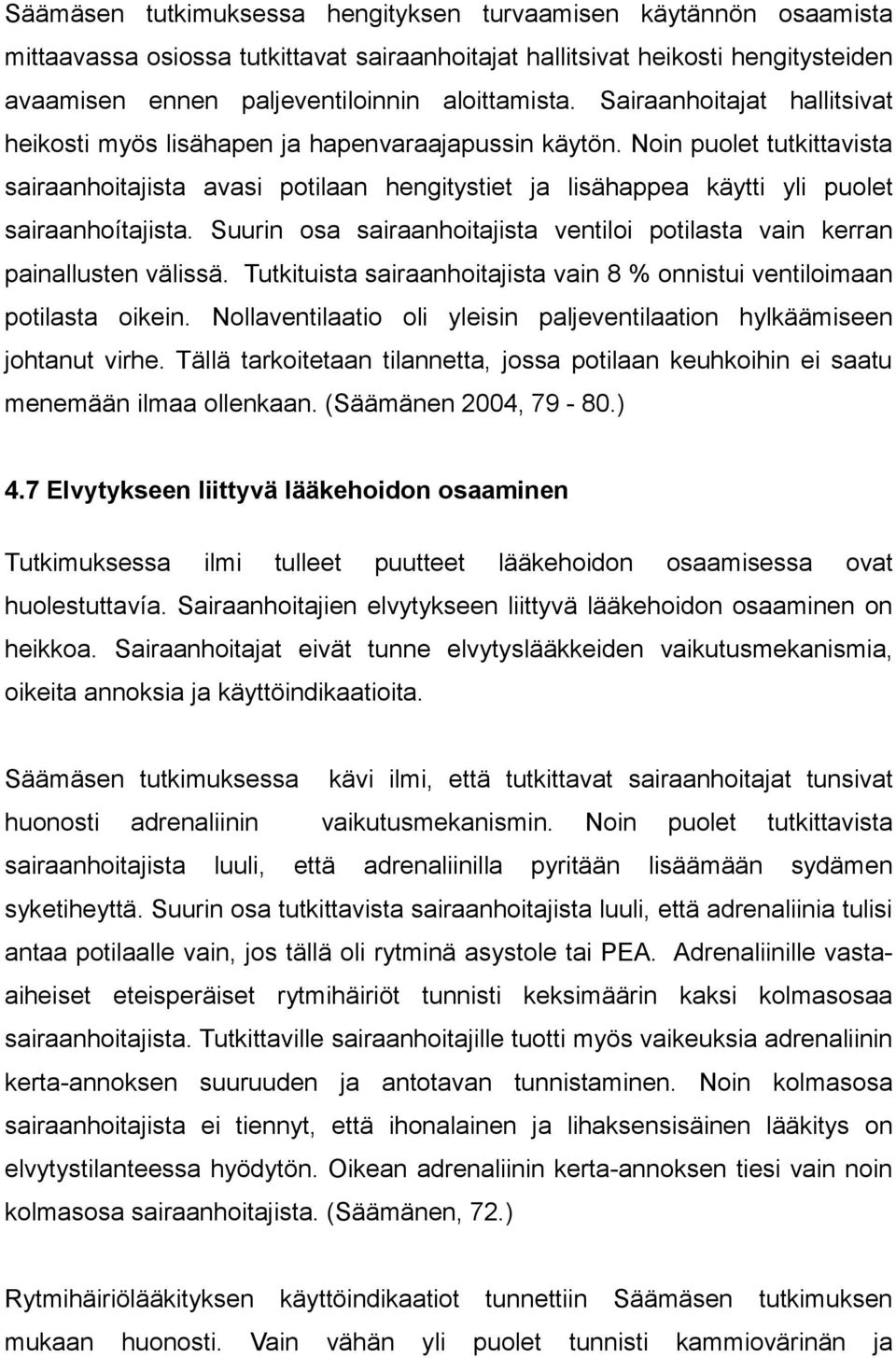 Noin puolet tutkittavista sairaanhoitajista avasi potilaan hengitystiet ja lisähappea käytti yli puolet sairaanhoítajista.