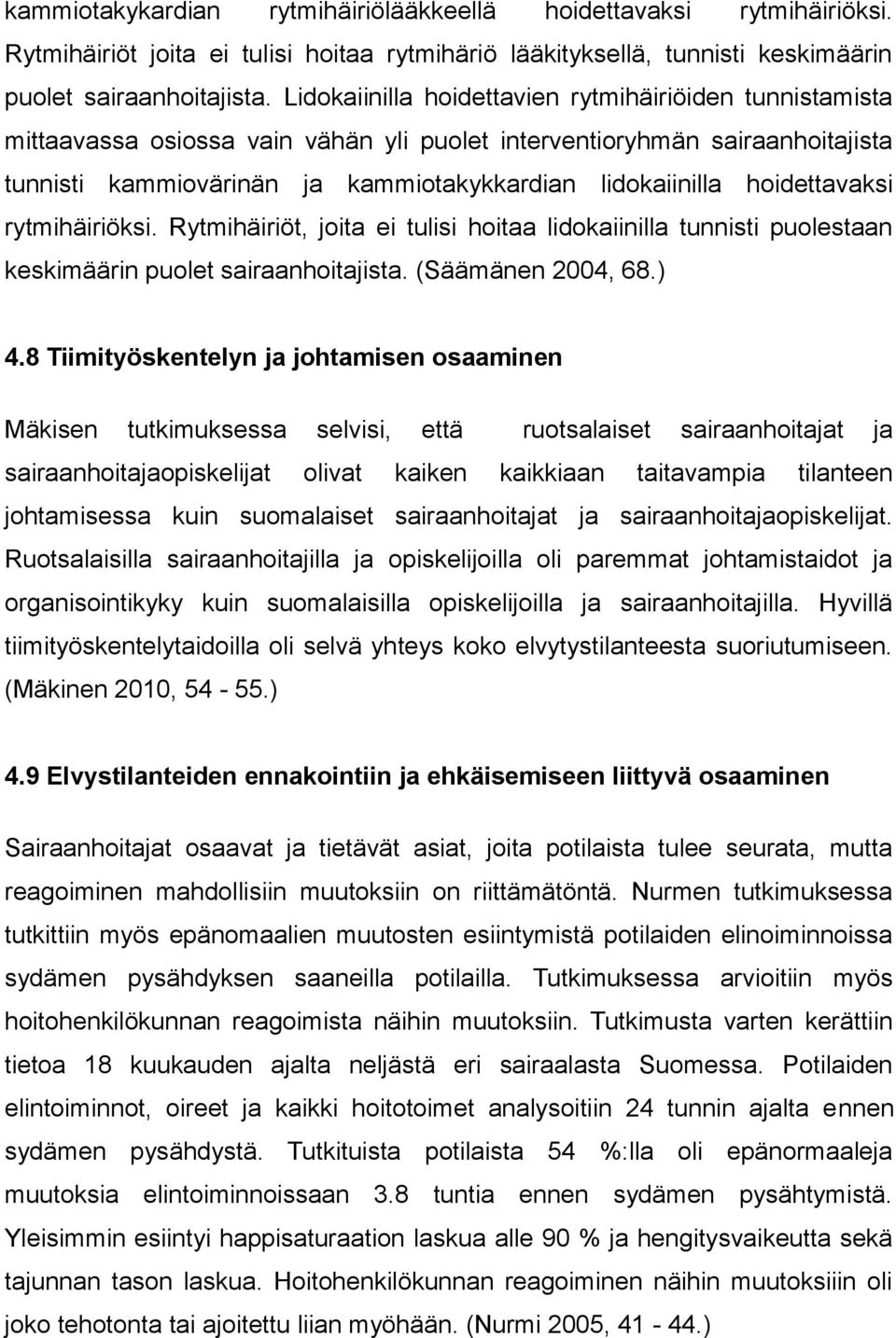 hoidettavaksi rytmihäiriöksi. Rytmihäiriöt, joita ei tulisi hoitaa lidokaiinilla tunnisti puolestaan keskimäärin puolet sairaanhoitajista. (Säämänen 2004, 68.) 4.