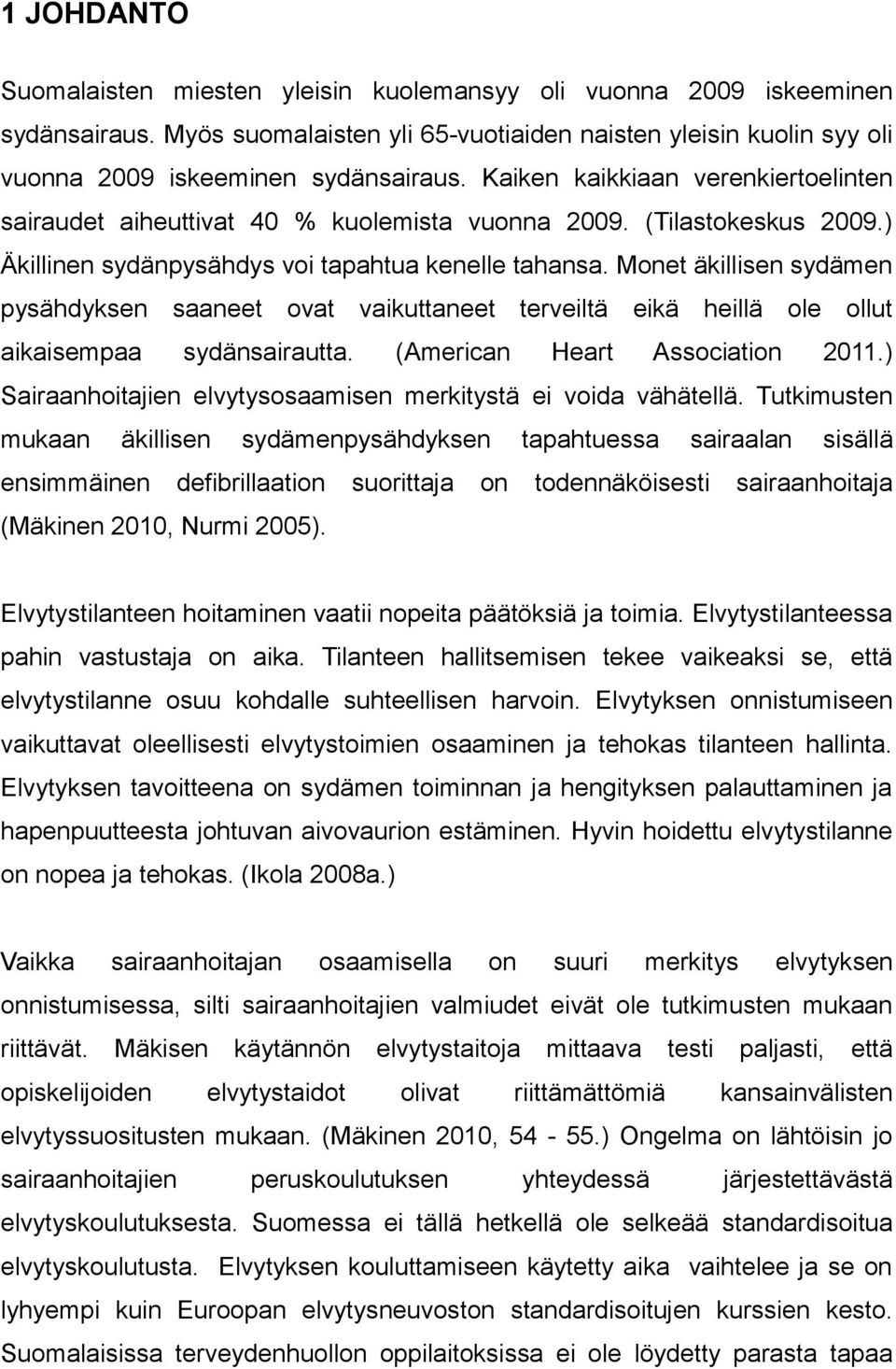 Monet äkillisen sydämen pysähdyksen saaneet ovat vaikuttaneet terveiltä eikä heillä ole ollut aikaisempaa sydänsairautta. (American Heart Association 2011.