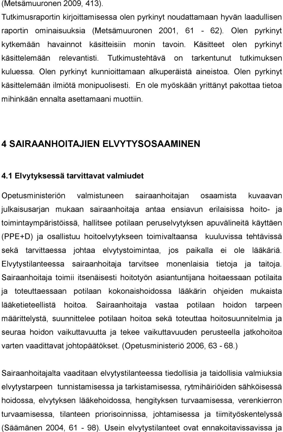 Olen pyrkinyt kunnioittamaan alkuperäistä aineistoa. Olen pyrkinyt käsittelemään ilmiötä monipuolisesti. En ole myöskään yrittänyt pakottaa tietoa mihinkään ennalta asettamaani muottiin.