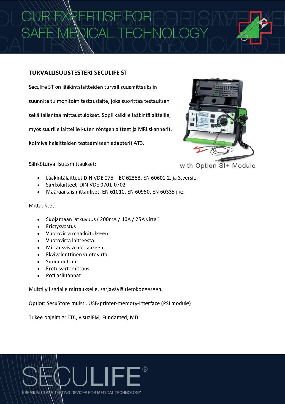 Sähköturvallisuusmittaukset: Lääkintälaitteet DIN VDE 075, IEC 62353, EN 60601 2. ja 3.versio. Sähkölaitteet DIN VDE 0701-0702 Määräaikaismittaukset: EN 61010, EN 60950, EN 60335 jne.