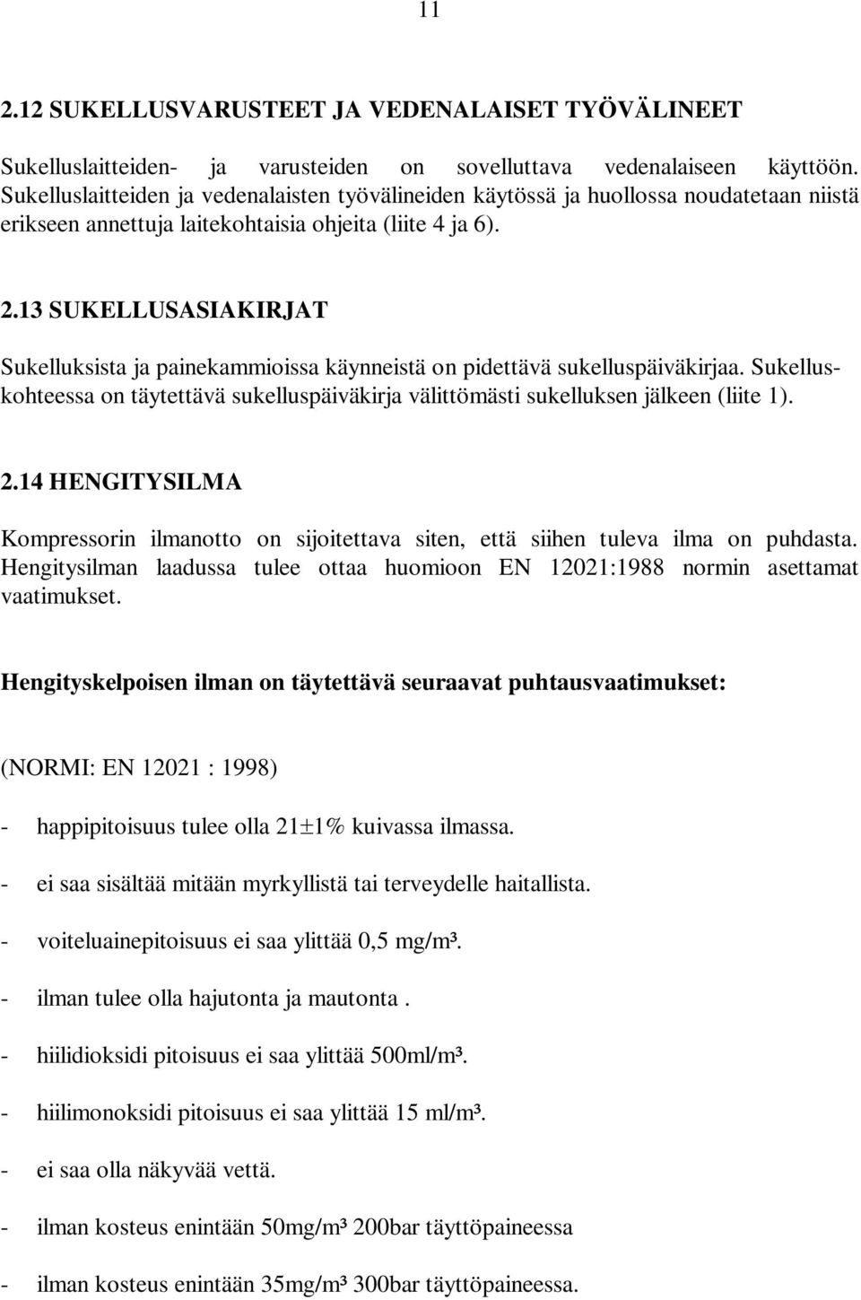 13 SUKELLUSASIAKIRJAT Sukelluksista ja painekammioissa käynneistä on pidettävä sukelluspäiväkirjaa. Sukelluskohteessa on täytettävä sukelluspäiväkirja välittömästi sukelluksen jälkeen (liite 1). 2.