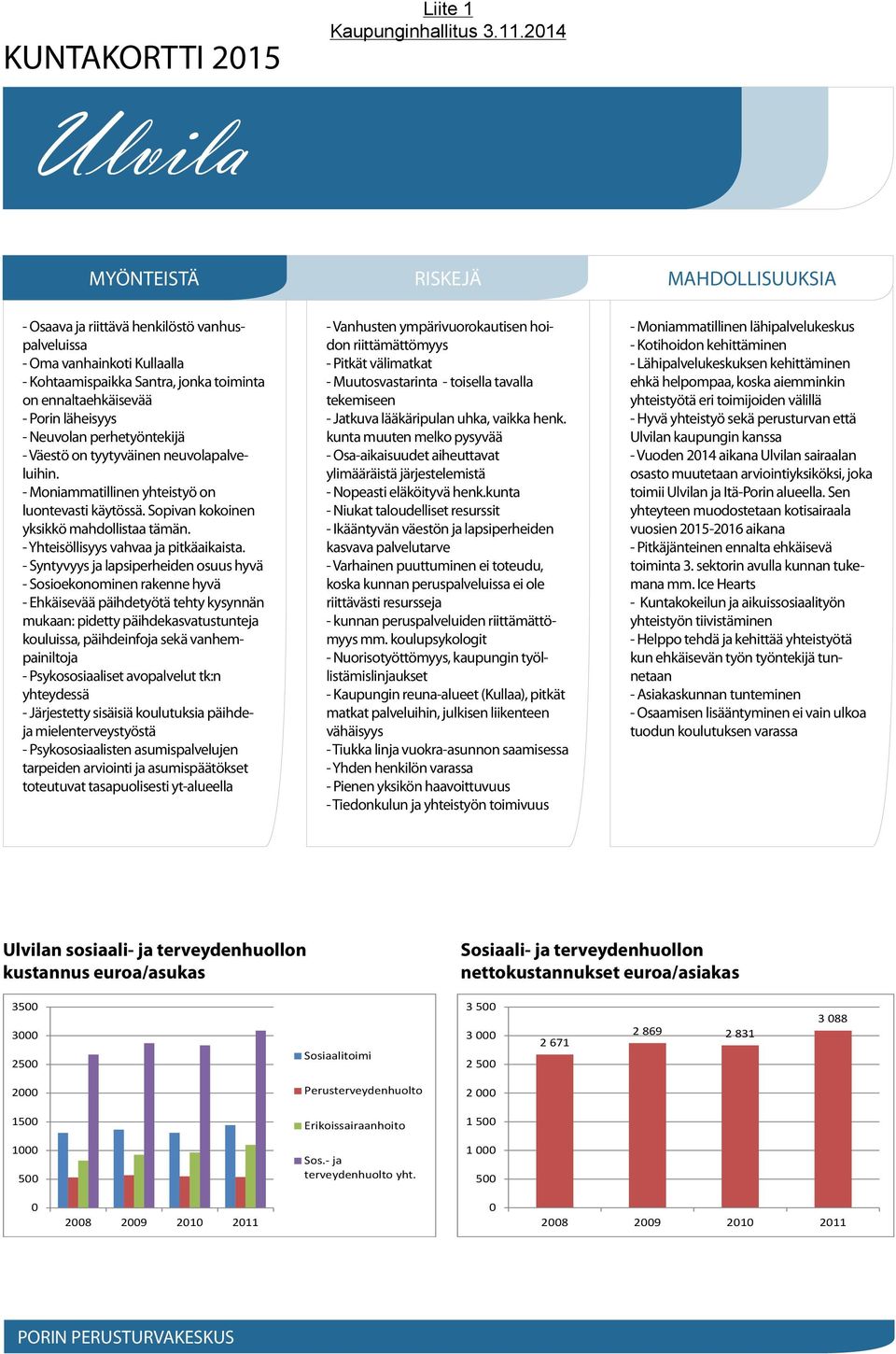 Neuvolan perhetyöntekijä - Väestö on tyytyväinen neuvolapalveluihin. - Moniammatillinen yhteistyö on luontevasti käytössä. Sopivan kokoinen yksikkö mahdollistaa tämän.