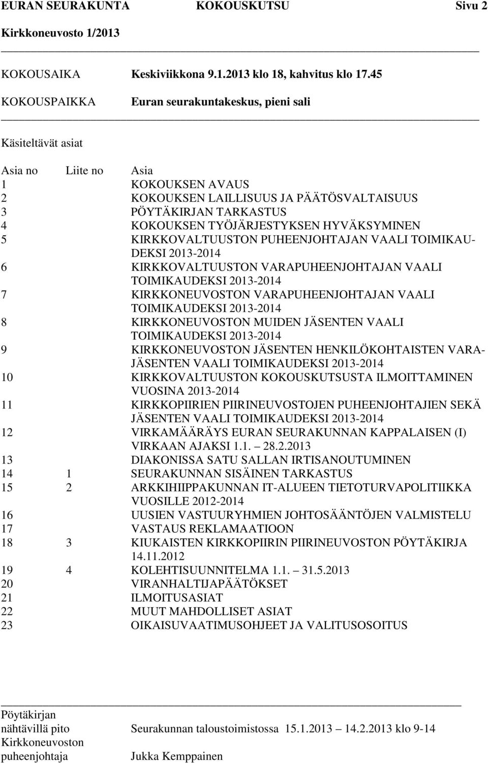 HYVÄKSYMINEN 5 KIRKKOVALTUUSTON PUHEENJOHTAJAN VAALI TOIMIKAU- DEKSI 2013-2014 6 KIRKKOVALTUUSTON VARAPUHEENJOHTAJAN VAALI TOIMIKAUDEKSI 2013-2014 7 KIRKKONEUVOSTON VARAPUHEENJOHTAJAN VAALI