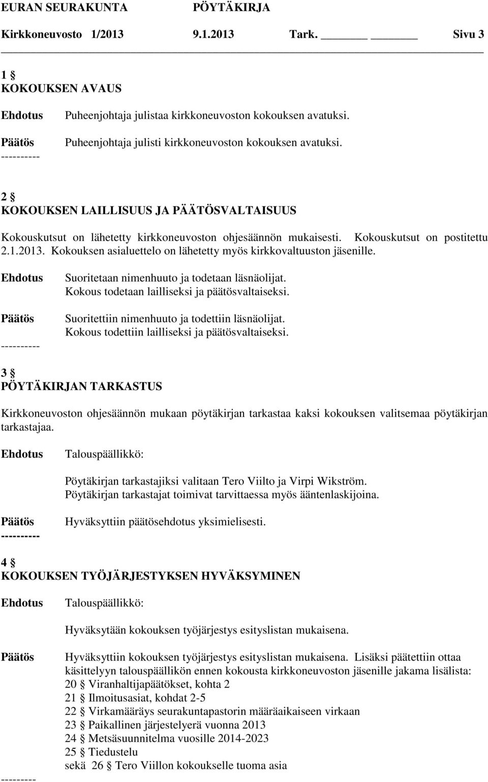 Kokouksen asialuettelo on lähetetty myös kirkkovaltuuston jäsenille. Suoritetaan nimenhuuto ja todetaan läsnäolijat. Kokous todetaan lailliseksi ja päätösvaltaiseksi.