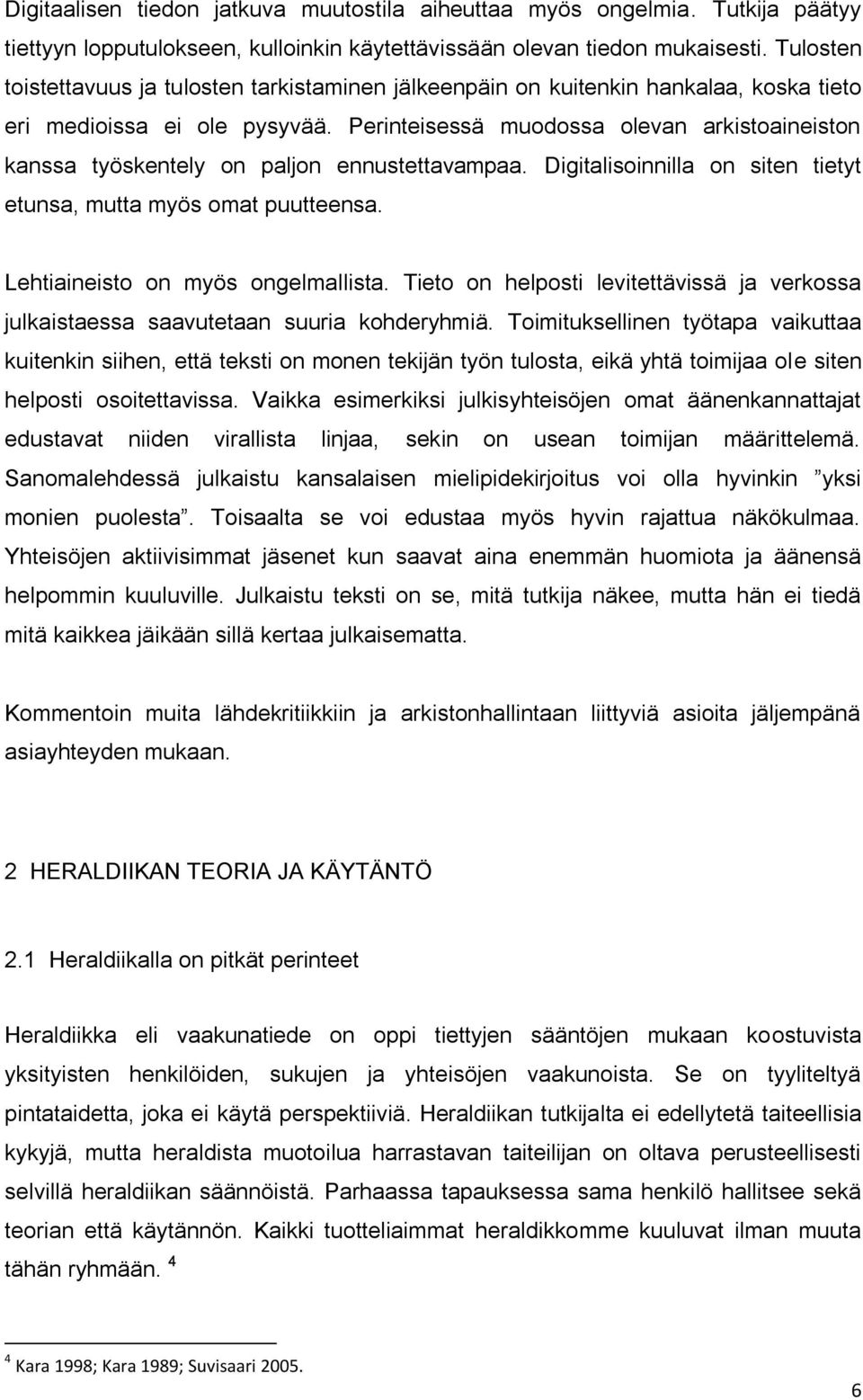 Perinteisessä muodossa olevan arkistoaineiston kanssa työskentely on paljon ennustettavampaa. Digitalisoinnilla on siten tietyt etunsa, mutta myös omat puutteensa. Lehtiaineisto on myös ongelmallista.