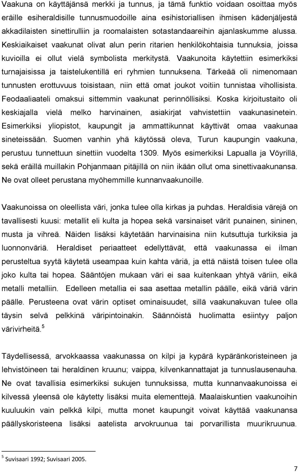 Vaakunoita käytettiin esimerkiksi turnajaisissa ja taistelukentillä eri ryhmien tunnuksena.