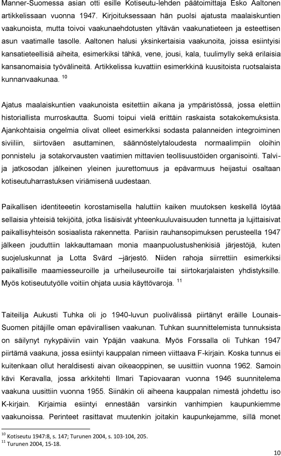 Aaltonen halusi yksinkertaisia vaakunoita, joissa esiintyisi kansatieteellisiä aiheita, esimerkiksi tähkä, vene, jousi, kala, tuulimylly sekä erilaisia kansanomaisia työvälineitä.