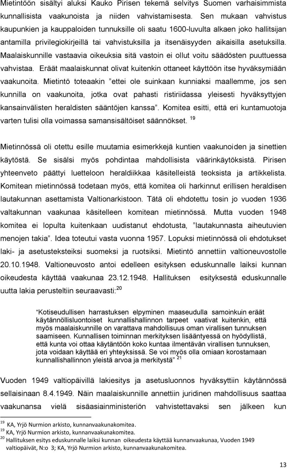 Maalaiskunnille vastaavia oikeuksia sitä vastoin ei ollut voitu säädösten puuttuessa vahvistaa. Eräät maalaiskunnat olivat kuitenkin ottaneet käyttöön itse hyväksymiään vaakunoita.