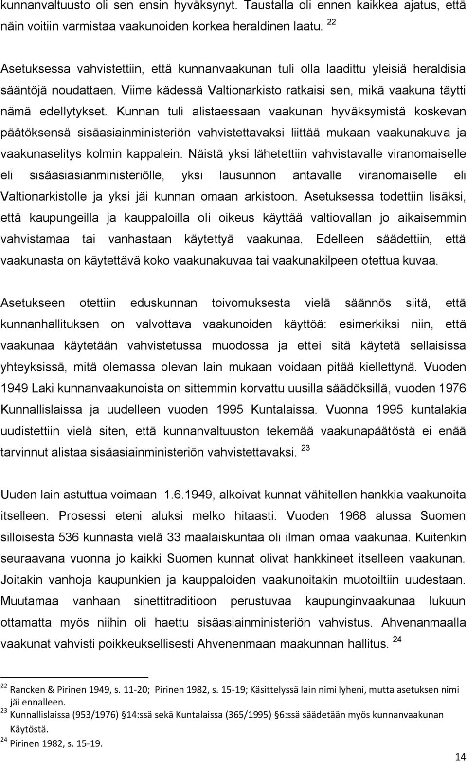 Kunnan tuli alistaessaan vaakunan hyväksymistä koskevan päätöksensä sisäasiainministeriön vahvistettavaksi liittää mukaan vaakunakuva ja vaakunaselitys kolmin kappalein.