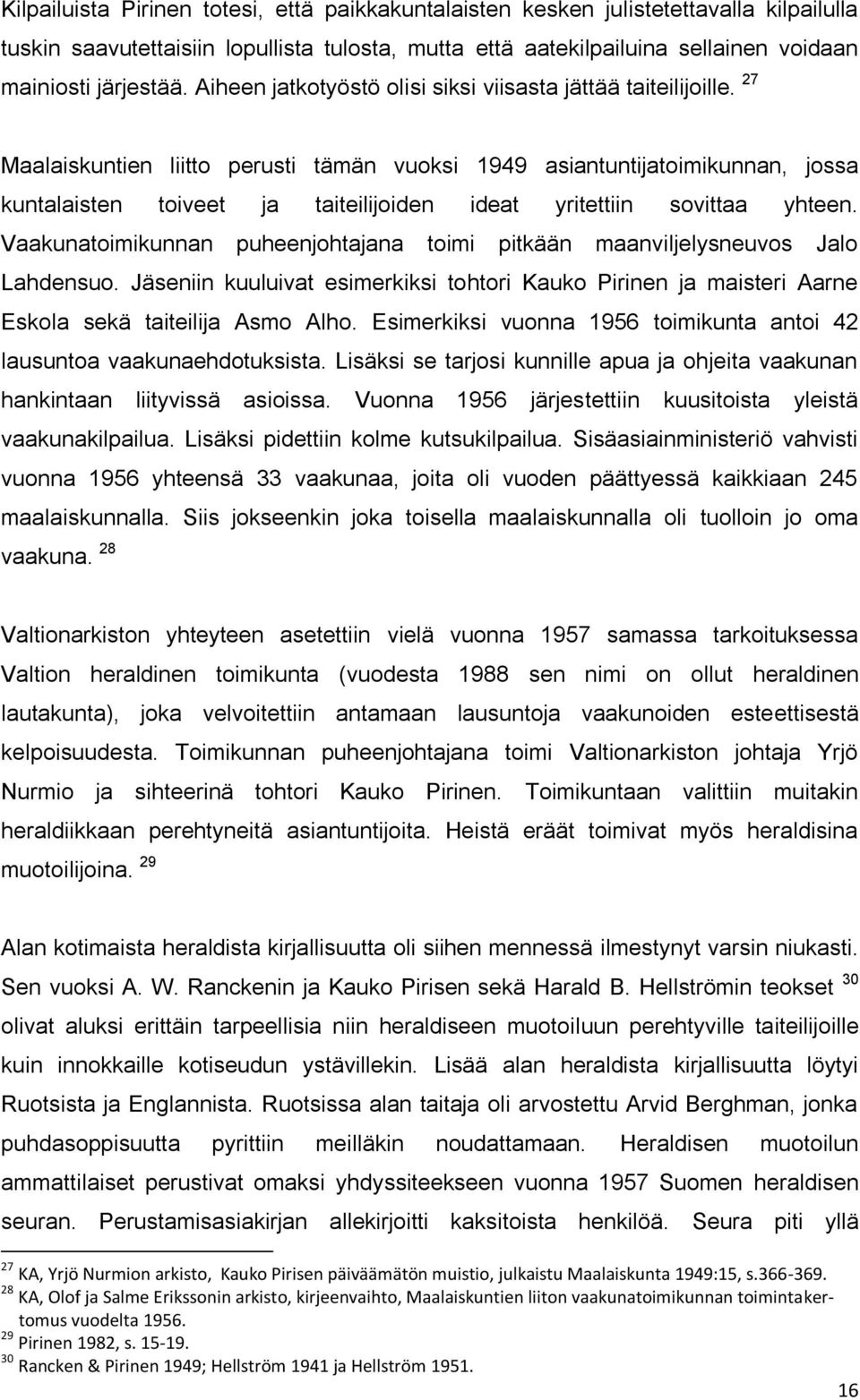 27 Maalaiskuntien liitto perusti tämän vuoksi 1949 asiantuntijatoimikunnan, jossa kuntalaisten toiveet ja taiteilijoiden ideat yritettiin sovittaa yhteen.