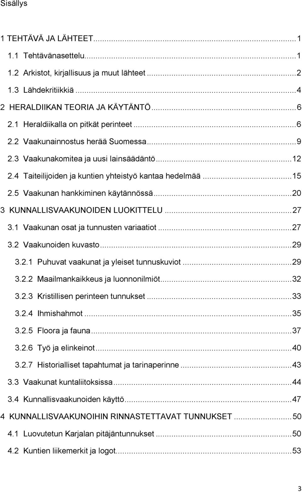 5 Vaakunan hankkiminen käytännössä... 20 3 KUNNALLISVAAKUNOIDEN LUOKITTELU... 27 3.1 Vaakunan osat ja tunnusten variaatiot... 27 3.2 Vaakunoiden kuvasto... 29 3.2.1 Puhuvat vaakunat ja yleiset tunnuskuviot.