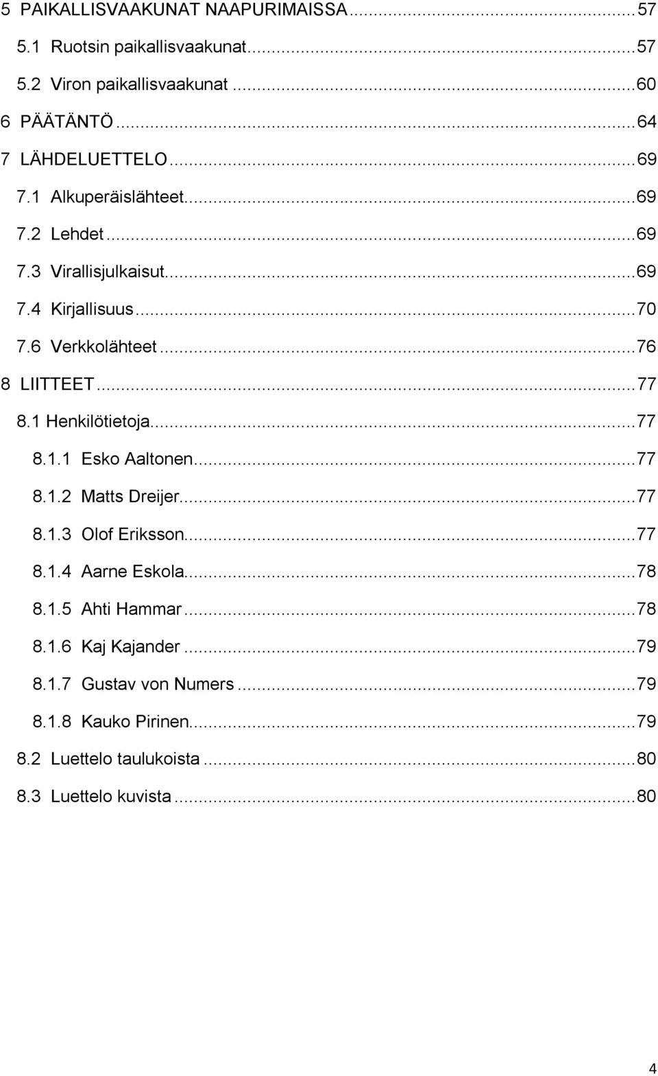 1 Henkilötietoja... 77 8.1.1 Esko Aaltonen... 77 8.1.2 Matts Dreijer... 77 8.1.3 Olof Eriksson... 77 8.1.4 Aarne Eskola... 78 8.1.5 Ahti Hammar.