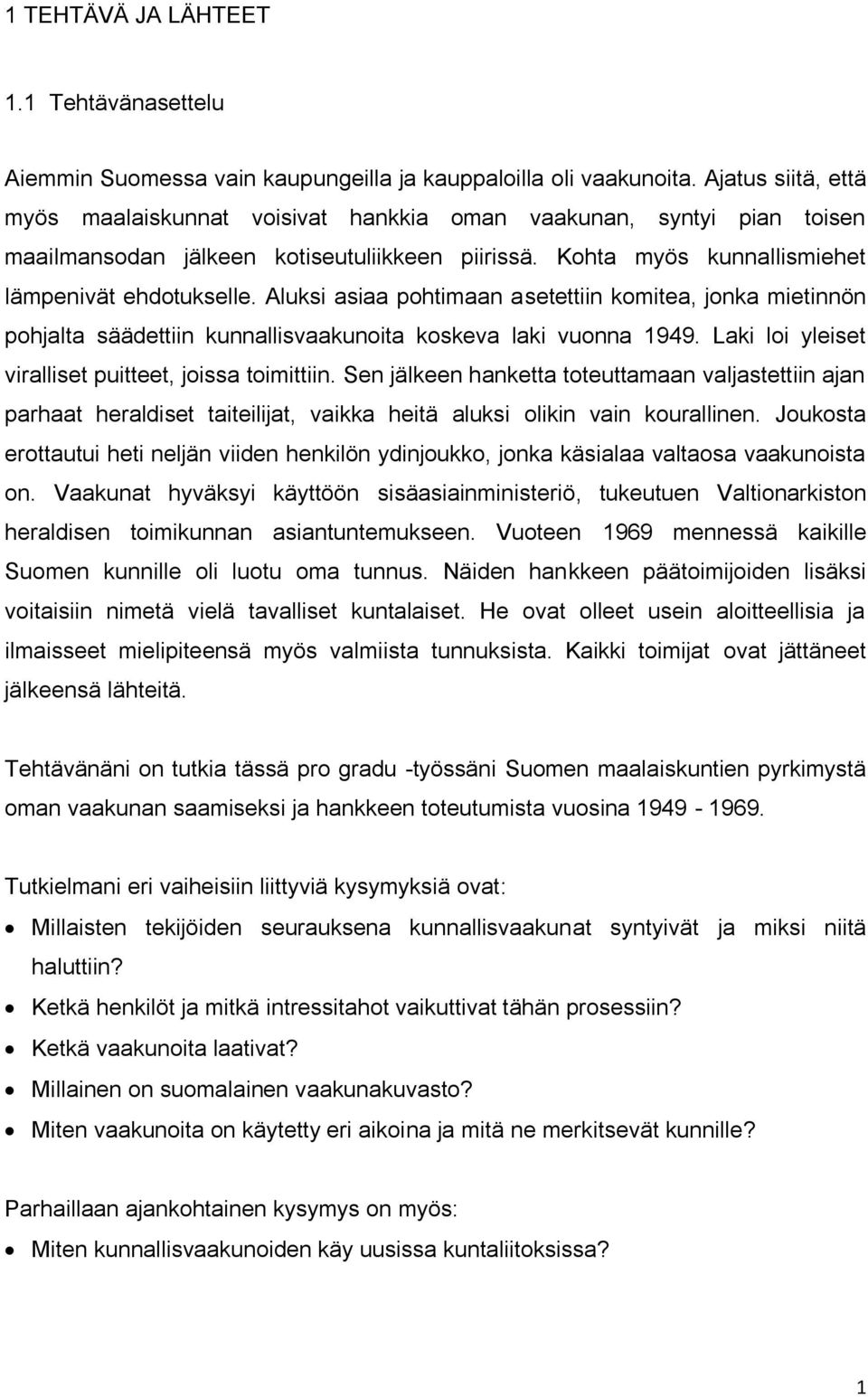 Aluksi asiaa pohtimaan asetettiin komitea, jonka mietinnön pohjalta säädettiin kunnallisvaakunoita koskeva laki vuonna 1949. Laki loi yleiset viralliset puitteet, joissa toimittiin.