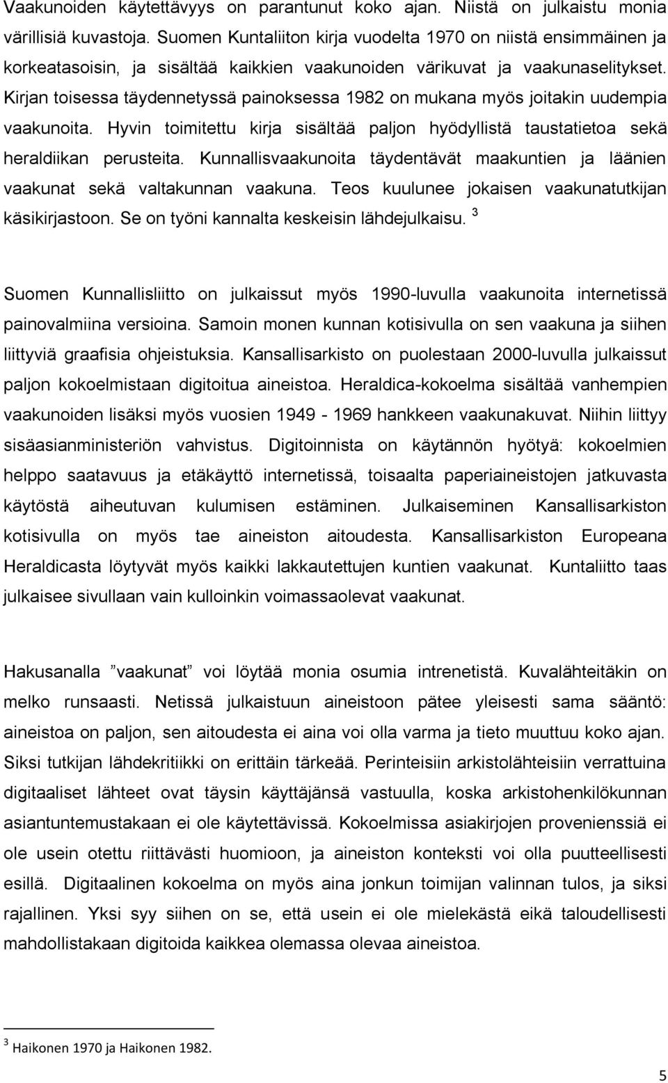 Kirjan toisessa täydennetyssä painoksessa 1982 on mukana myös joitakin uudempia vaakunoita. Hyvin toimitettu kirja sisältää paljon hyödyllistä taustatietoa sekä heraldiikan perusteita.