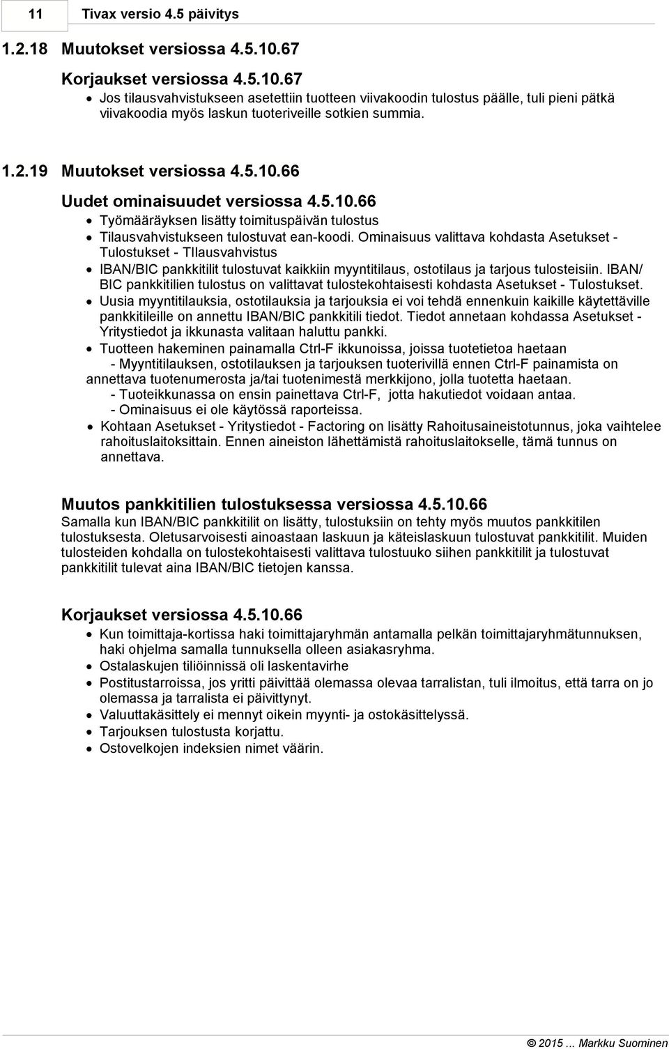 19 Muutokset versiossa 4.5.10.66 Uudet ominaisuudet versiossa 4.5.10.66 Työmääräyksen lisätty toimituspäivän tulostus Tilausvahvistukseen tulostuvat ean-koodi.