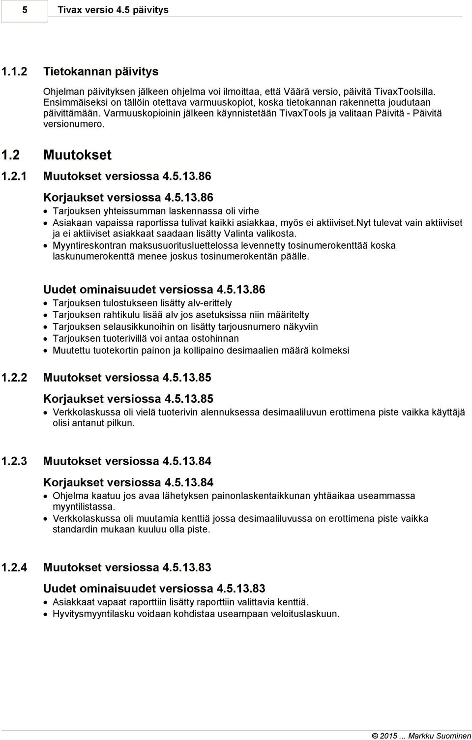 2 Muutokset 1.2.1 Muutokset versiossa 4.5.13.86 Korjaukset versiossa 4.5.13.86 Tarjouksen yhteissumman laskennassa oli virhe Asiakaan vapaissa raportissa tulivat kaikki asiakkaa, myös ei aktiiviset.