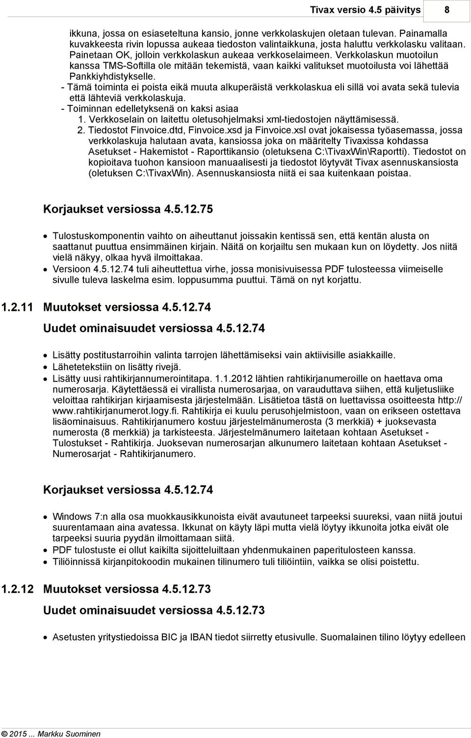 Verkkolaskun muotoilun kanssa TMS-Softilla ole mitään tekemistä, vaan kaikki valitukset muotoilusta voi lähettää Pankkiyhdistykselle.