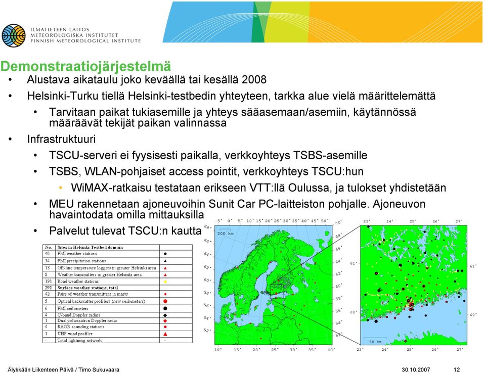 verkkoyhteys TSBS-asemille TSBS, WLAN-pohjaiset access pointit, verkkoyhteys TSCU:hun WiMAX-ratkaisu testataan erikseen VTT:llä Oulussa, ja tulokset yhdistetään MEU