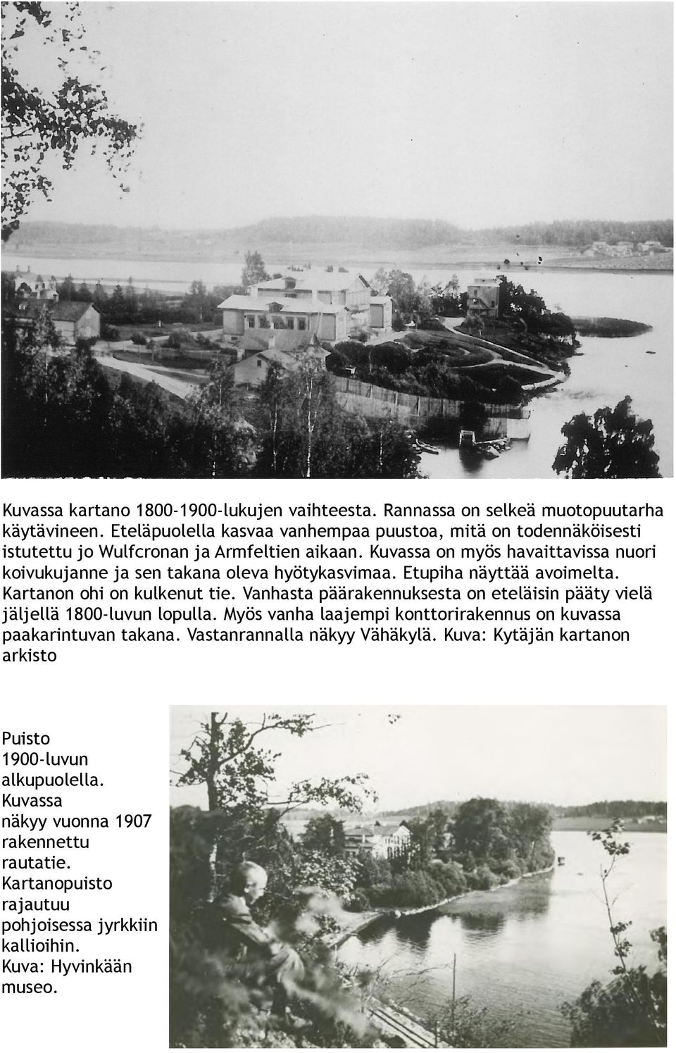 Kuvassa on myös havaittavissa nuori koivukujanne ja sen takana oleva hyötykasvimaa. Etupiha näyttää avoimelta. Kartanon ohi on kulkenut tie.