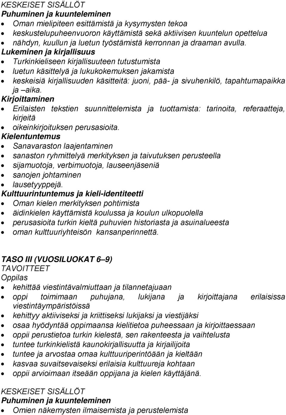 Lukeminen ja kirjallisuus Turkinkieliseen kirjallisuuteen tutustumista luetun käsittelyä ja lukukokemuksen jakamista keskeisiä kirjallisuuden käsitteitä: juoni, pää- ja sivuhenkilö, tapahtumapaikka