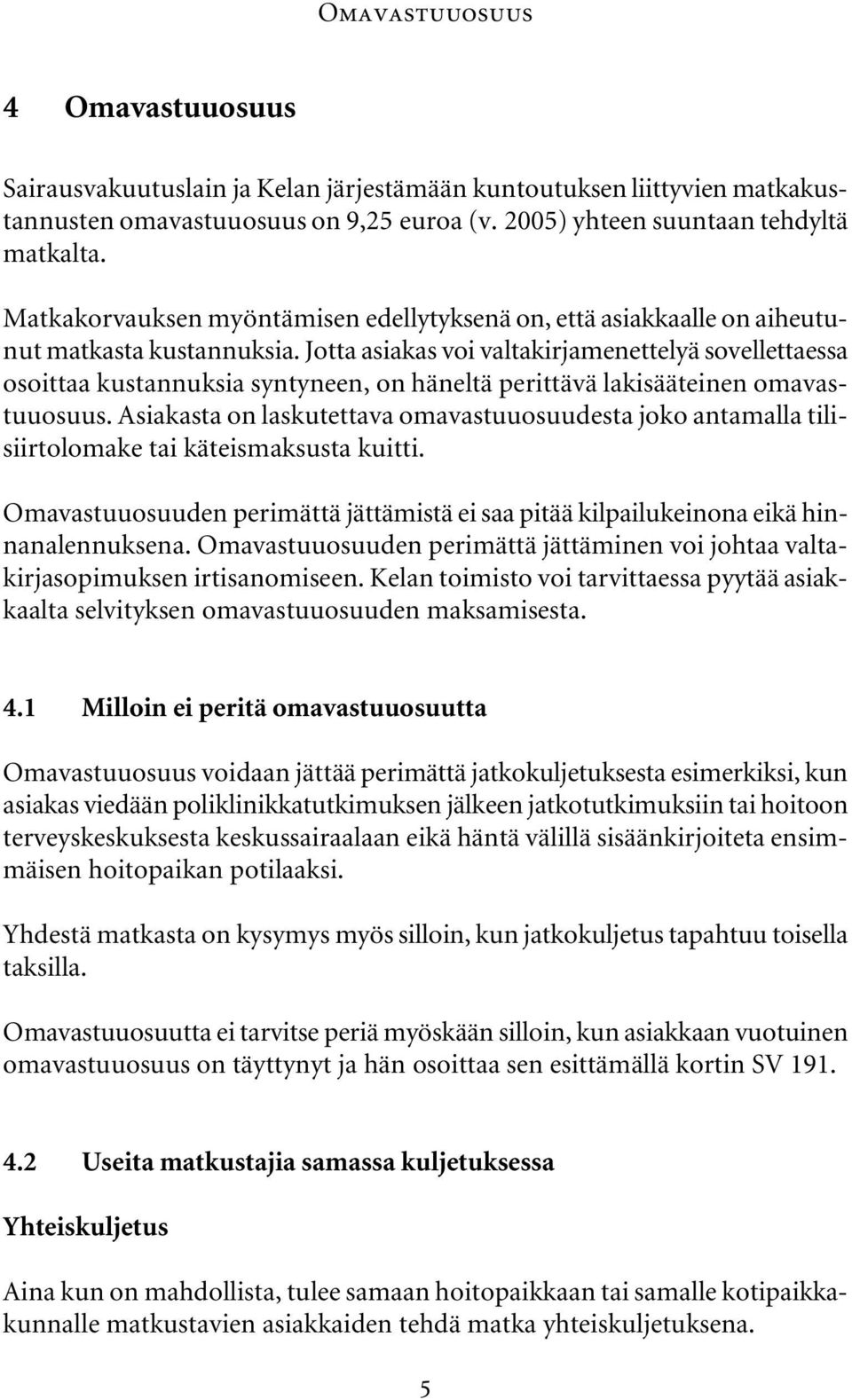 Jotta asiakas voi valtakirjamenettelyä sovellettaessa osoittaa kustannuksia syntyneen, on häneltä perittävä lakisääteinen omavastuuosuus.