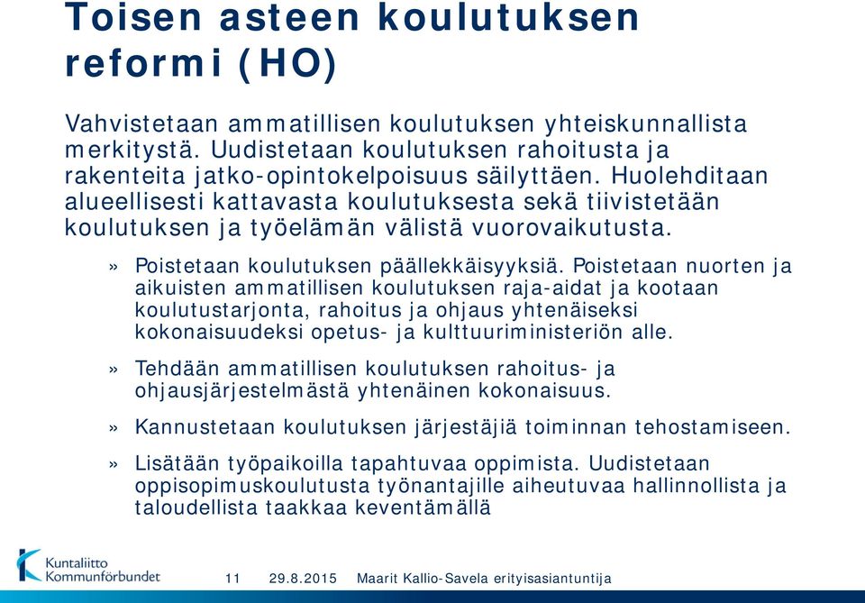 Poistetaan nuorten ja aikuisten ammatillisen koulutuksen raja-aidat ja kootaan koulutustarjonta, rahoitus ja ohjaus yhtenäiseksi kokonaisuudeksi opetus- ja kulttuuriministeriön alle.