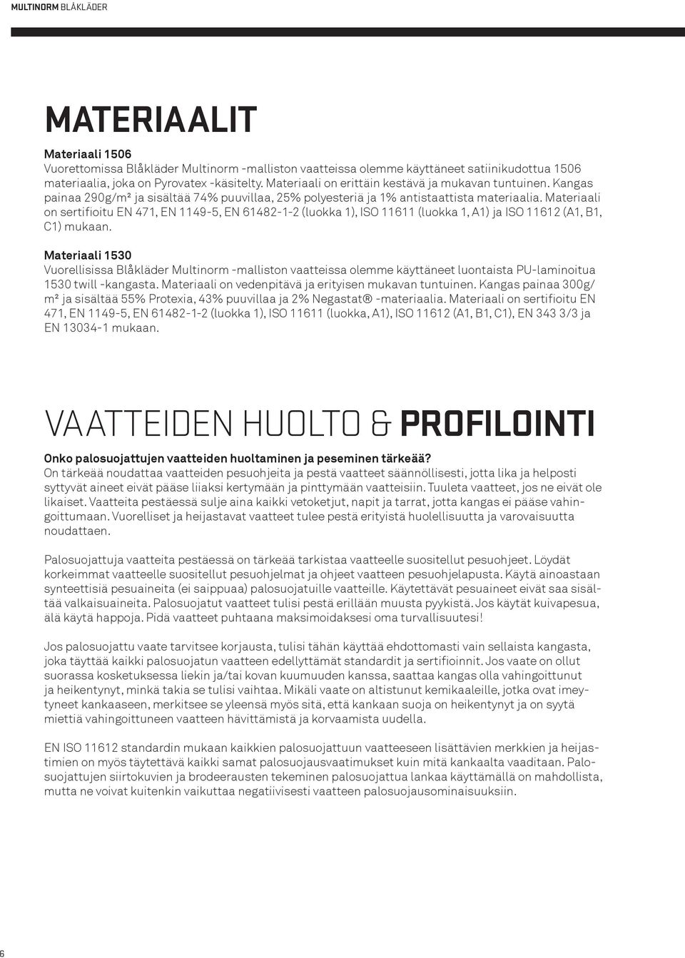 Materiaali on sertifioitu EN 471, EN 1149-5, EN 61482-1-2 (luokka 1), ISO 11611 (luokka 1, A1) ja ISO 11612 (A1, B1, C1) mukaan.
