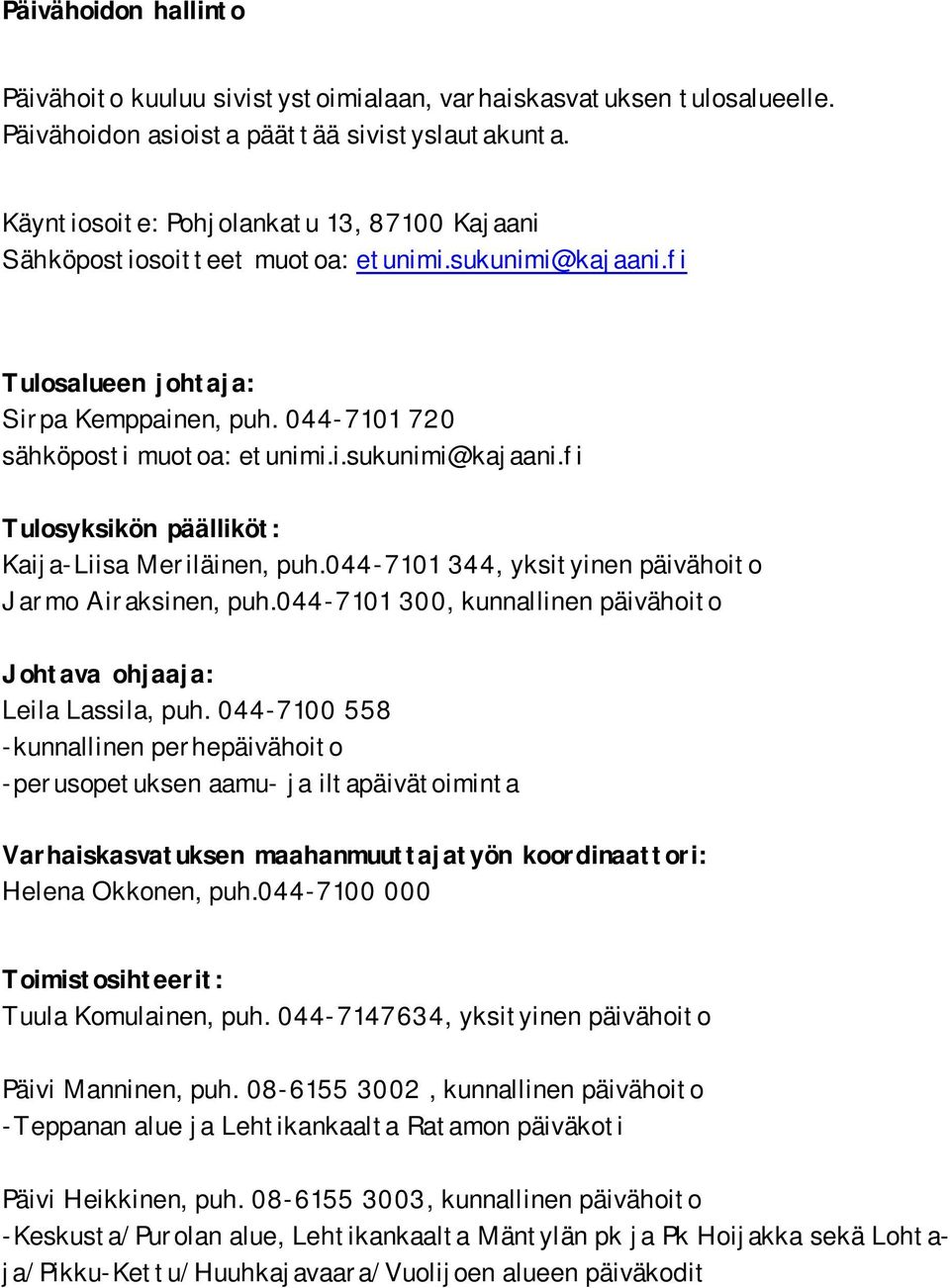 044-7101 344, yksityinen päivähoito Jarmo Airaksinen, puh.044-7101 300, kunnallinen päivähoito Johtava ohjaaja: Leila Lassila, puh.